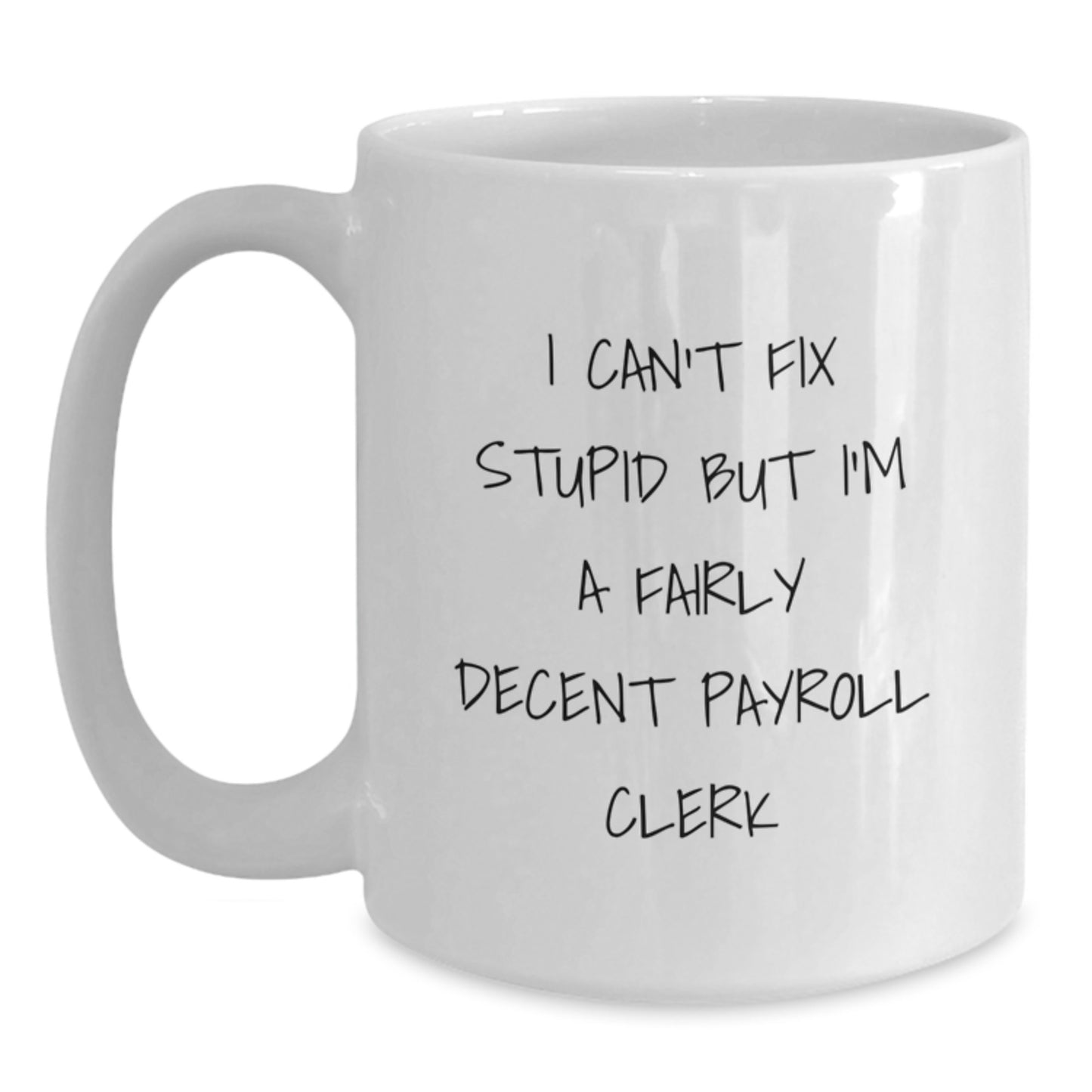 Funny Payroll Clerk Gifts, White Coffee Mug, Graduation Unique Gifts, Gifts from Family to Payroll Clerk, I Can't Fix Stupid But I'm A Fairly Decent Payroll Clerk Mug - Main