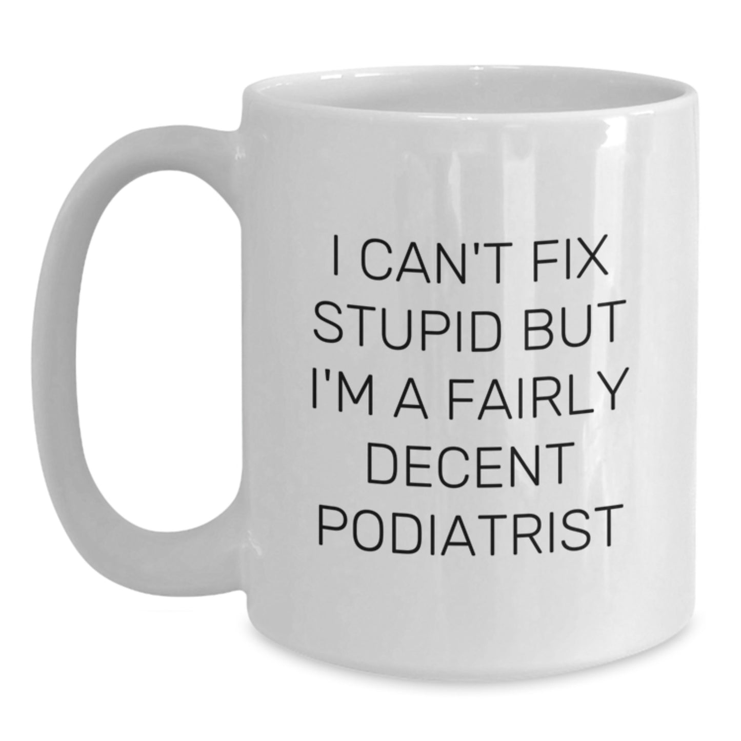 Funny Podiatrist Gifts from Friends for Men - White Coffee Mug, I 'Can't Fix Stupid' Quote, Graduation Unique - Main