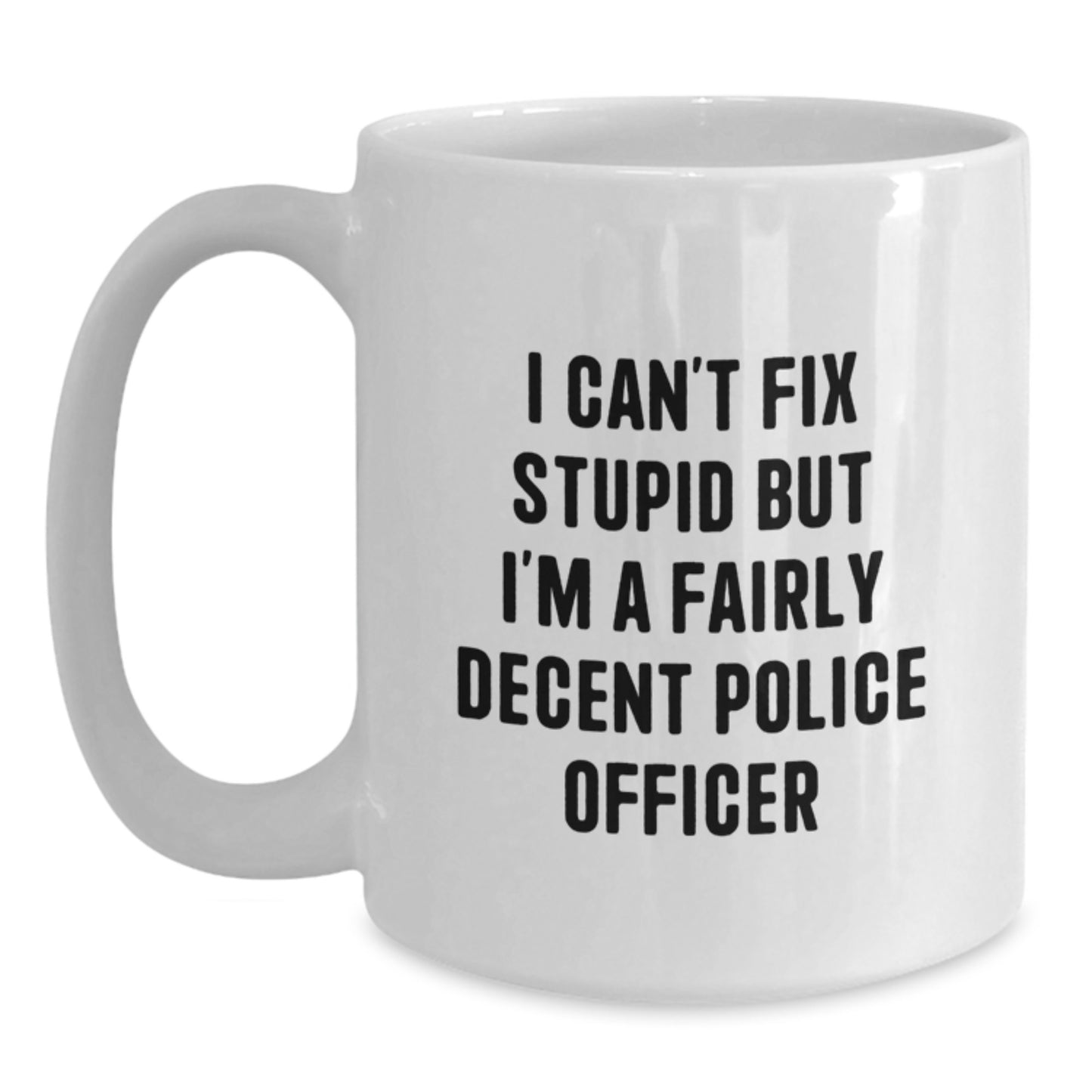Funny Police Officer Gifts from Men to Graduation Unique Gifts for Police Officer White Coffee Mug I Can't Fix Stupid But I'm A Fairly Decent Police Officer - Main