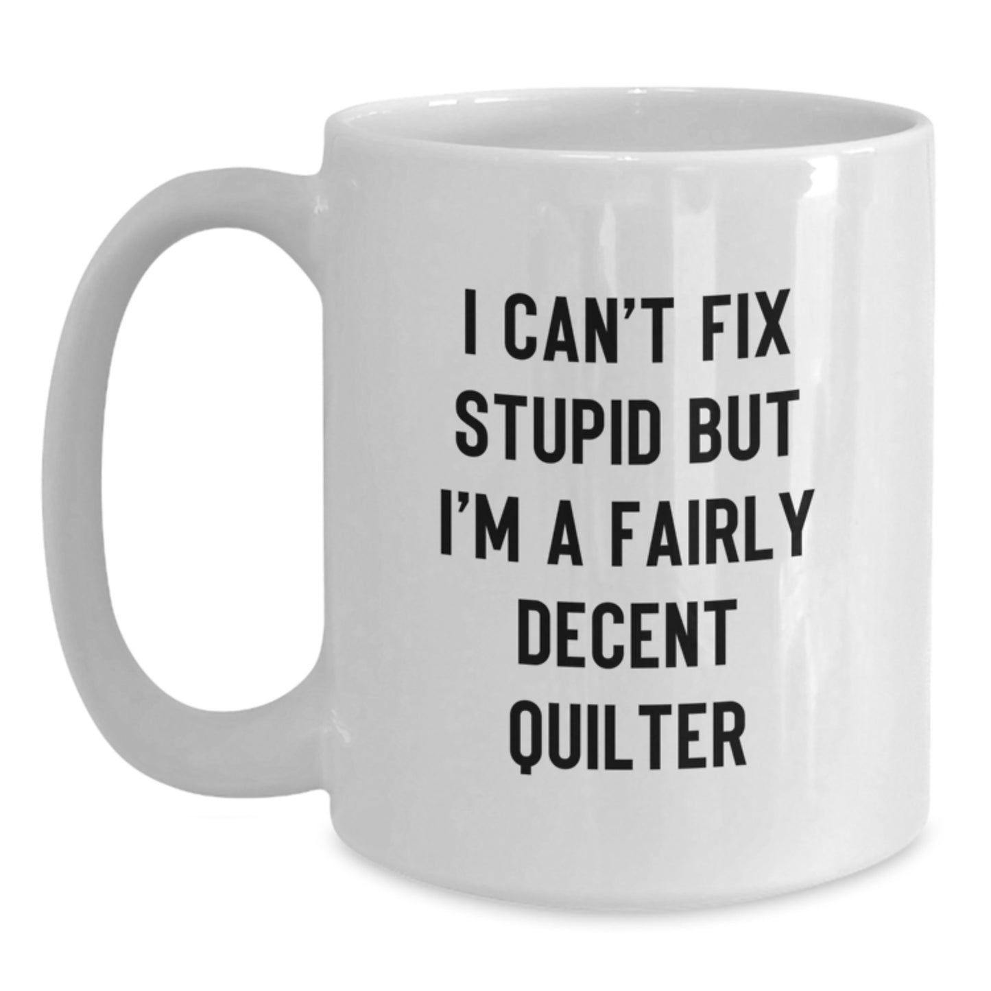 Quilter Gifts from Men to Friends on Valentine's - Funny White Coffee Mug, 'I Can't Fix Stupid But I'm A Fairly Decent Quilter' Quote, White Ceramic Mug, Microwave and Dishwasher Safe - Main