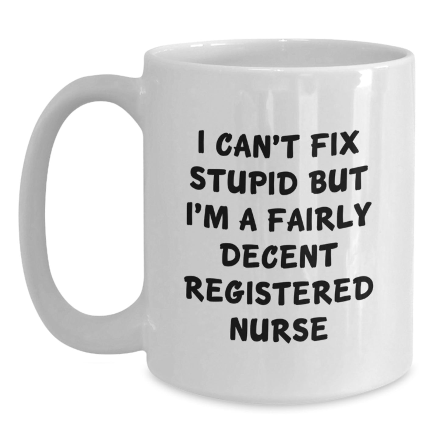 Funny Gifts from Friends for Registered Nurses, I Can't Fix Stupid But I'm A Fairly Decent Registered Nurse White Coffee Mug - Graduation Unique Gifts - Main