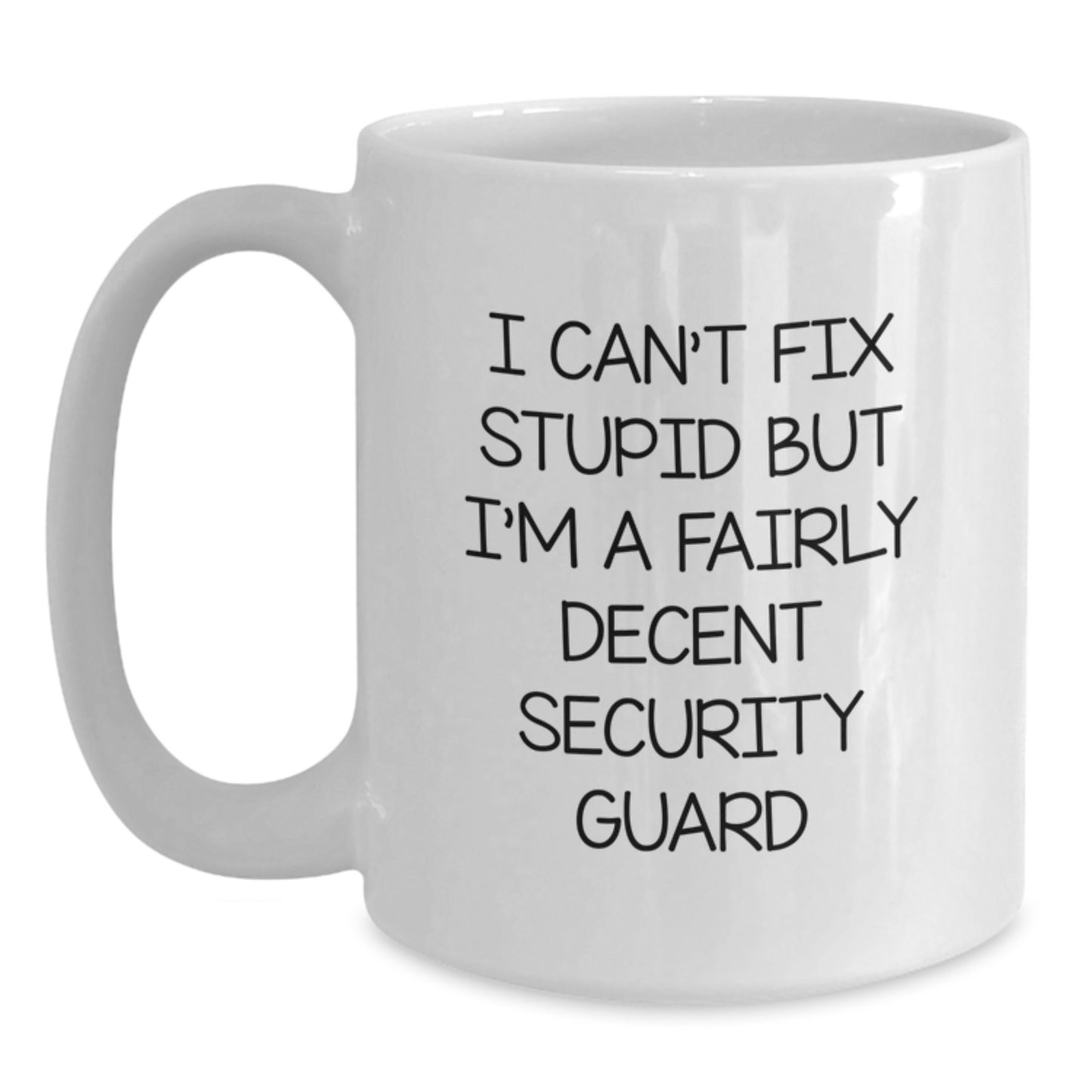 Funny Security Guard Graduation Gifts from Friends - White Coffee Mug - 'I Can't Fix Stupid But I'm A Fairly Decent Security Guard' - Main