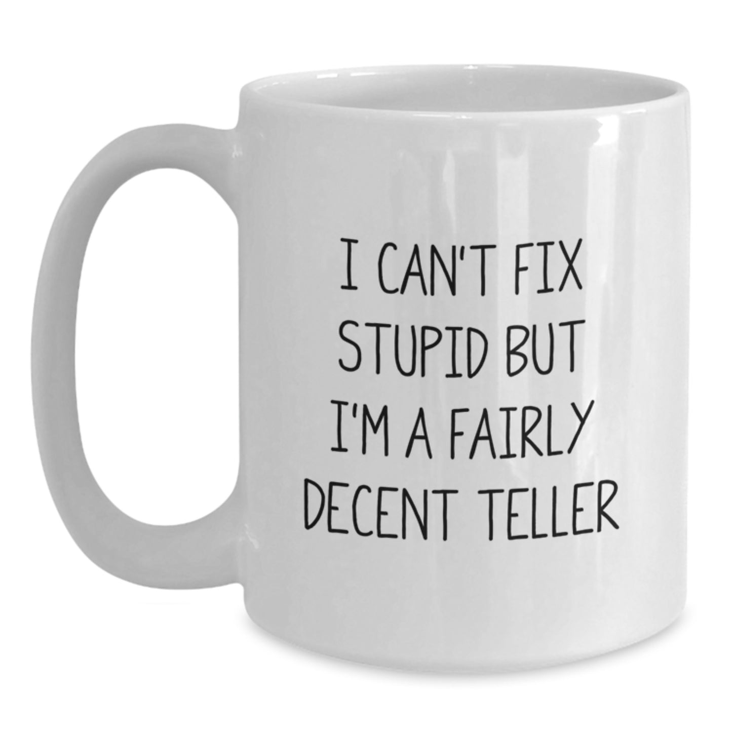 Funny Teller Gifts from Friends for Teller, White Coffee Mug, I Can't Fix Stupid But I'm A Fairly Decent Teller, Graduation Unique - Main