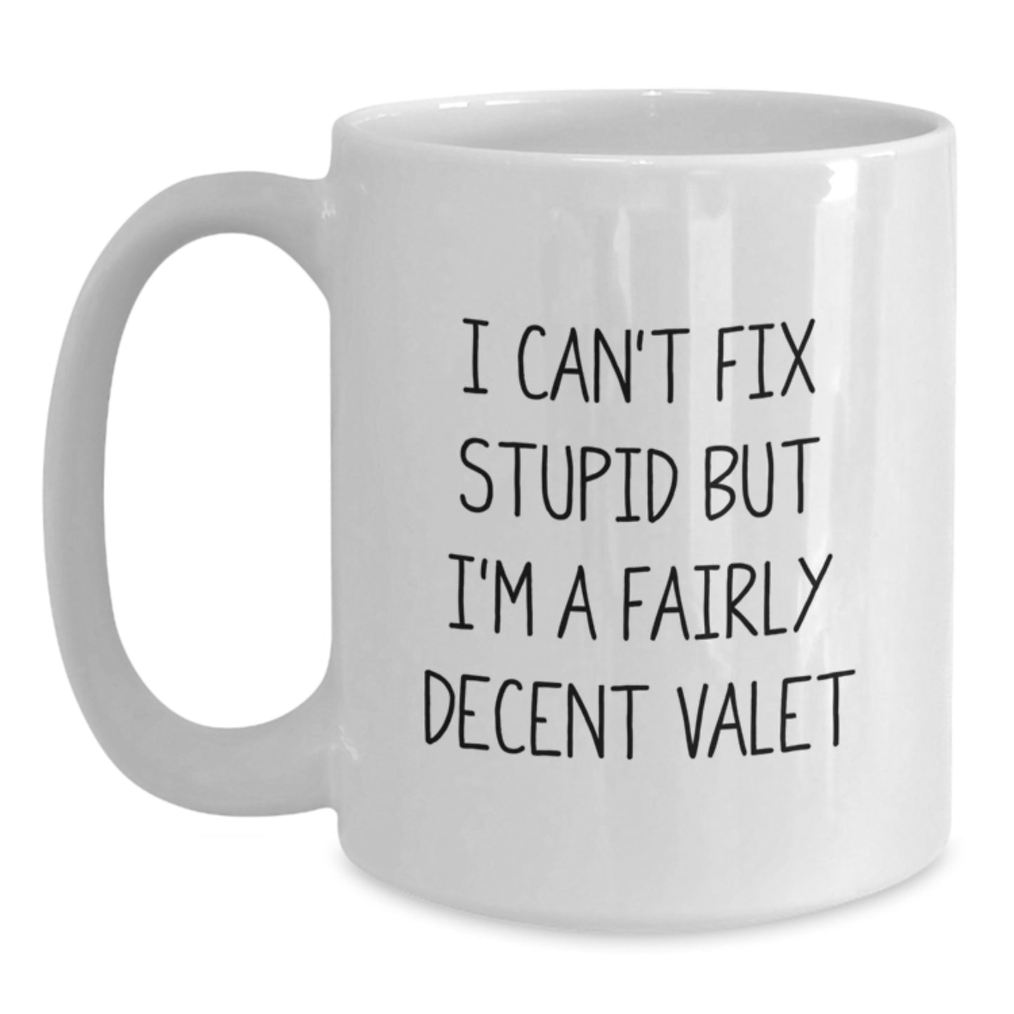 Gifts from Friends for the Graduate Valet, Funny White Coffee Mug, I Can't Fix Stupid but I'm A Fairly Decent Valet Quote, 11oz or 15oz Ceramic - Main