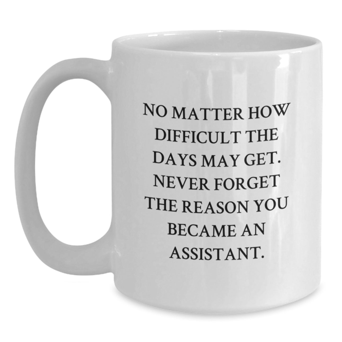 Funny Quotes for Assistants, White Coffee Mug, Gifts from Friends or Family to Assistants on Graduation Day, Never Forget The Reason You Became An Assistant - Main