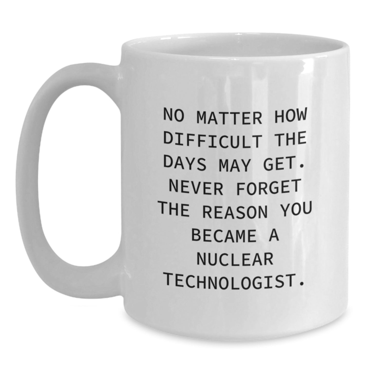 Nuclear Technologist Gifts for Men - White Coffee Mug - 'Never Forget The Reason You Became A Nuclear Technologist' - Graduation Unique Gifts from Family to Friends, Coworkers and Men - Main
