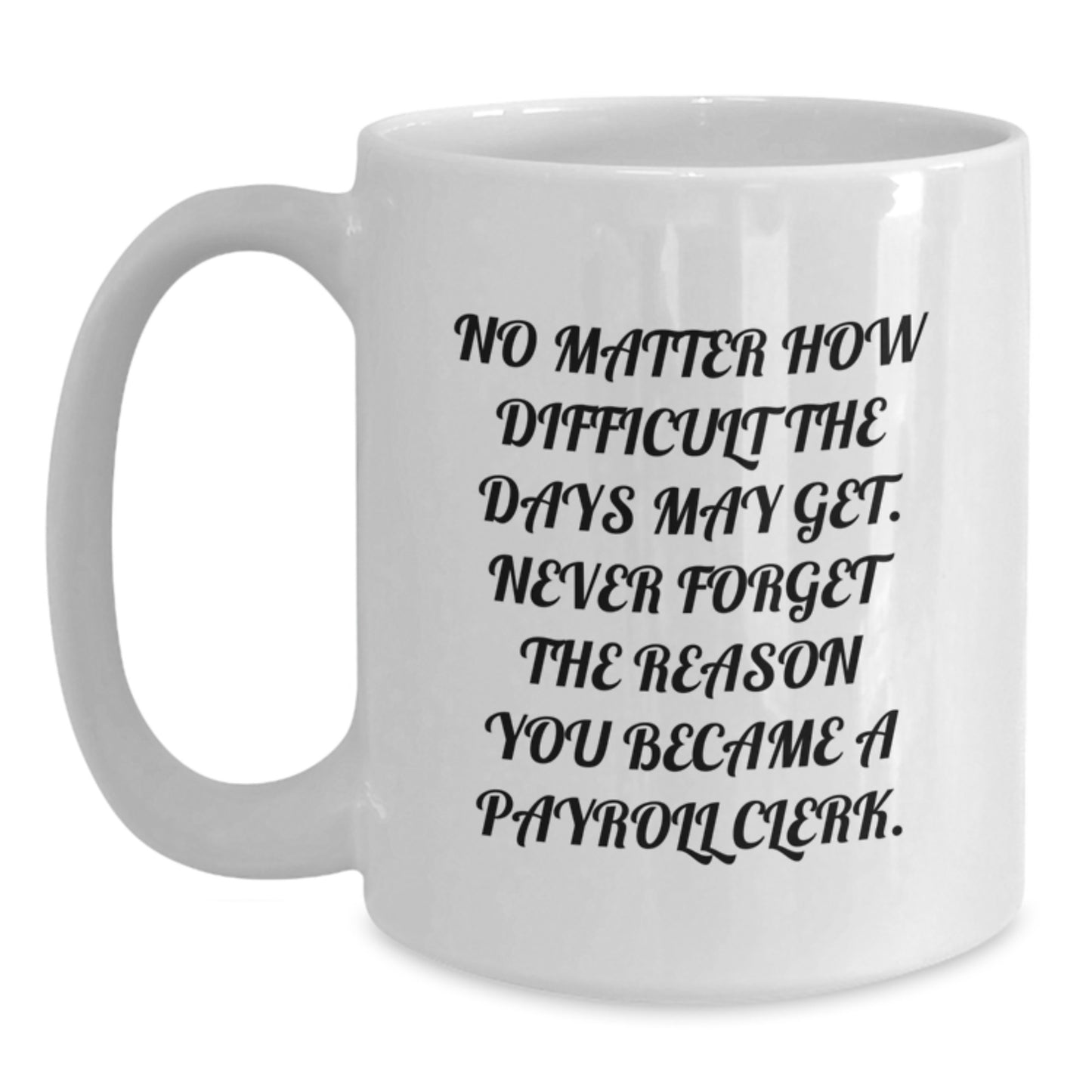Payroll Clerk Graduation Gifts from Friends Funny White Coffee Mug - Never Forget The Reason You Became - Main