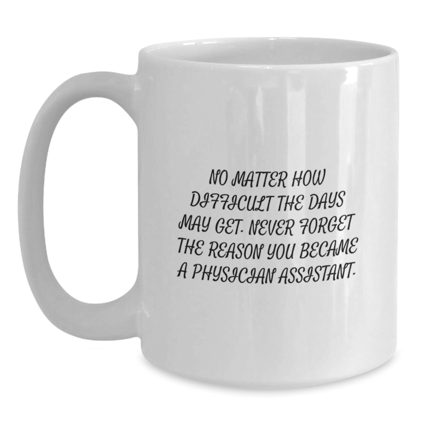 Inspirational Gifts from Friends for Physician Assistants, Graduation Unique Gifts, White Coffee Mug with Funny Quote 'No Matter How Difficult The Days May Get.' - Main