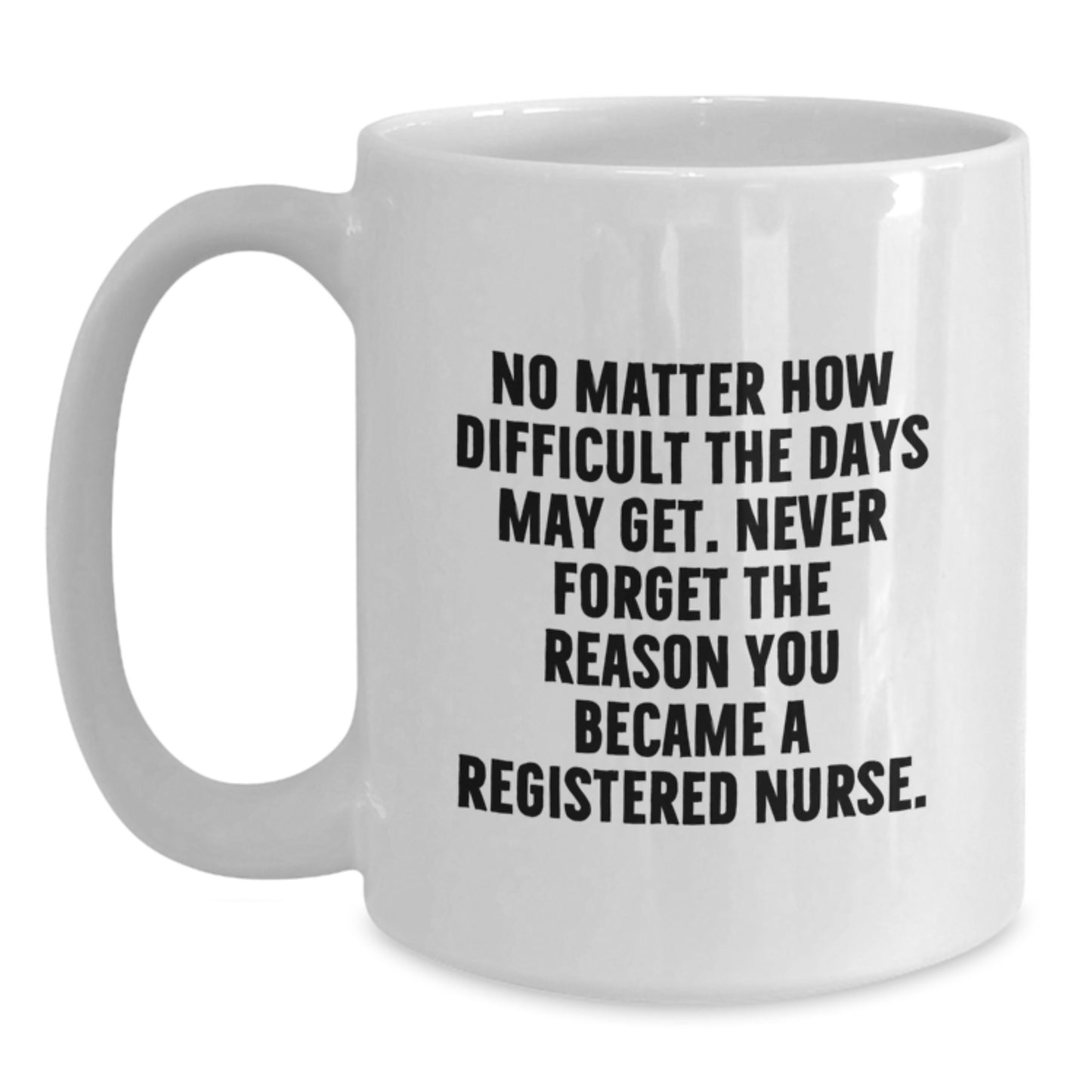 Funny Inspirational Gifts from Mom to Registered Nurse Graduation Unique White Coffee Mug - Never Forget The Reason You Became A Registered Nurse - Main