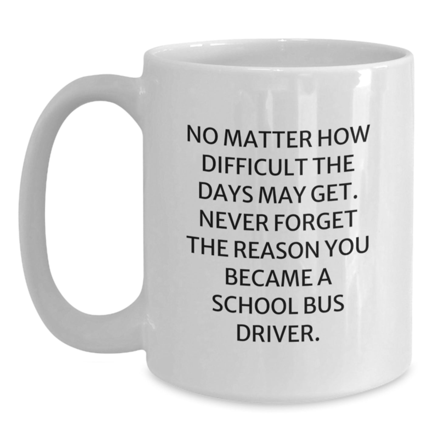 Funny School Bus Driver Gifts from Friends - White Coffee Mug - Never Forget The Reason You Became A School Bus Driver - Main
