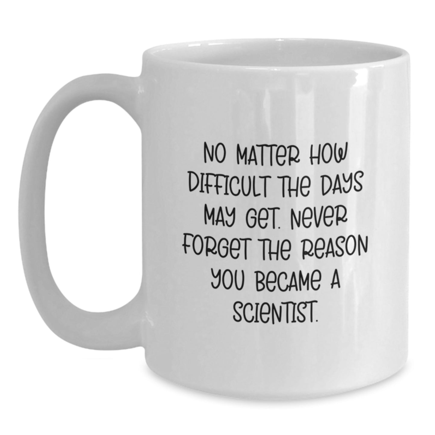 Gifts from Friends for Scientist Graduation Unique Inspirational White Coffee Mugs, No Matter How Difficult The Days May Get, Scientist Mug, Scientist White Coffee Mug, Gifts for Scientist - Main