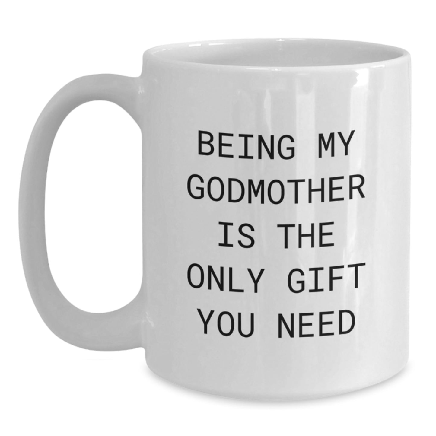 Funny Godmother Gifts from Family - 'Being My Godmother Is The Only Gift You Need' White Coffee Mug for Birthday - Main