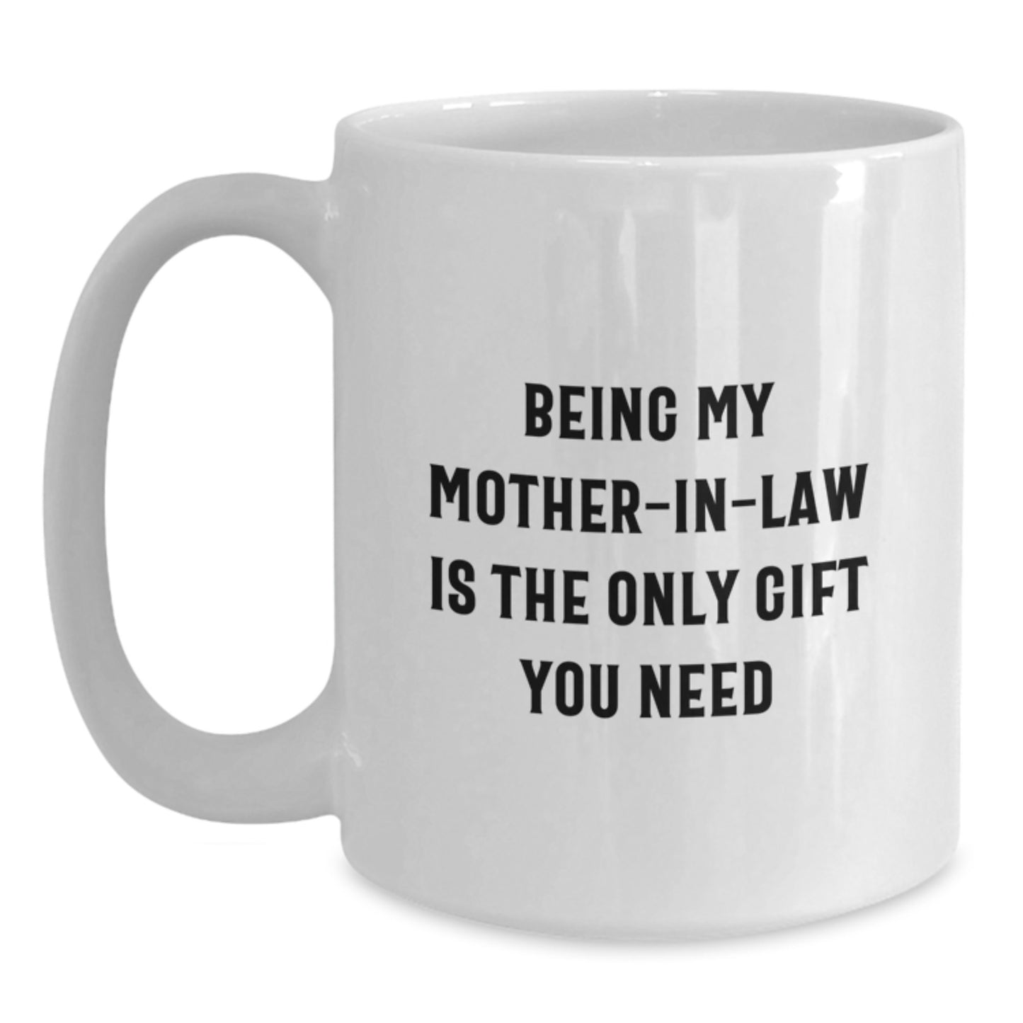 Funny Mom-in-law Gifts, White Coffee Mug, 'Being My Mom-in-law Is The Only Gift You Need' - Gifts from Family to Mom-in-law - Main