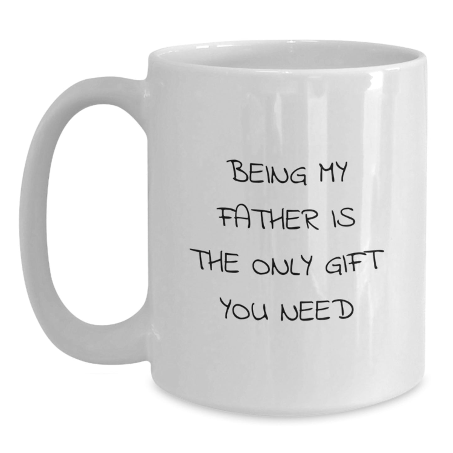 Funny White Coffee Mugs Gifts from Men to Father on Graduation Day - 'Being My Father Is The Only Gift You Need' - Main