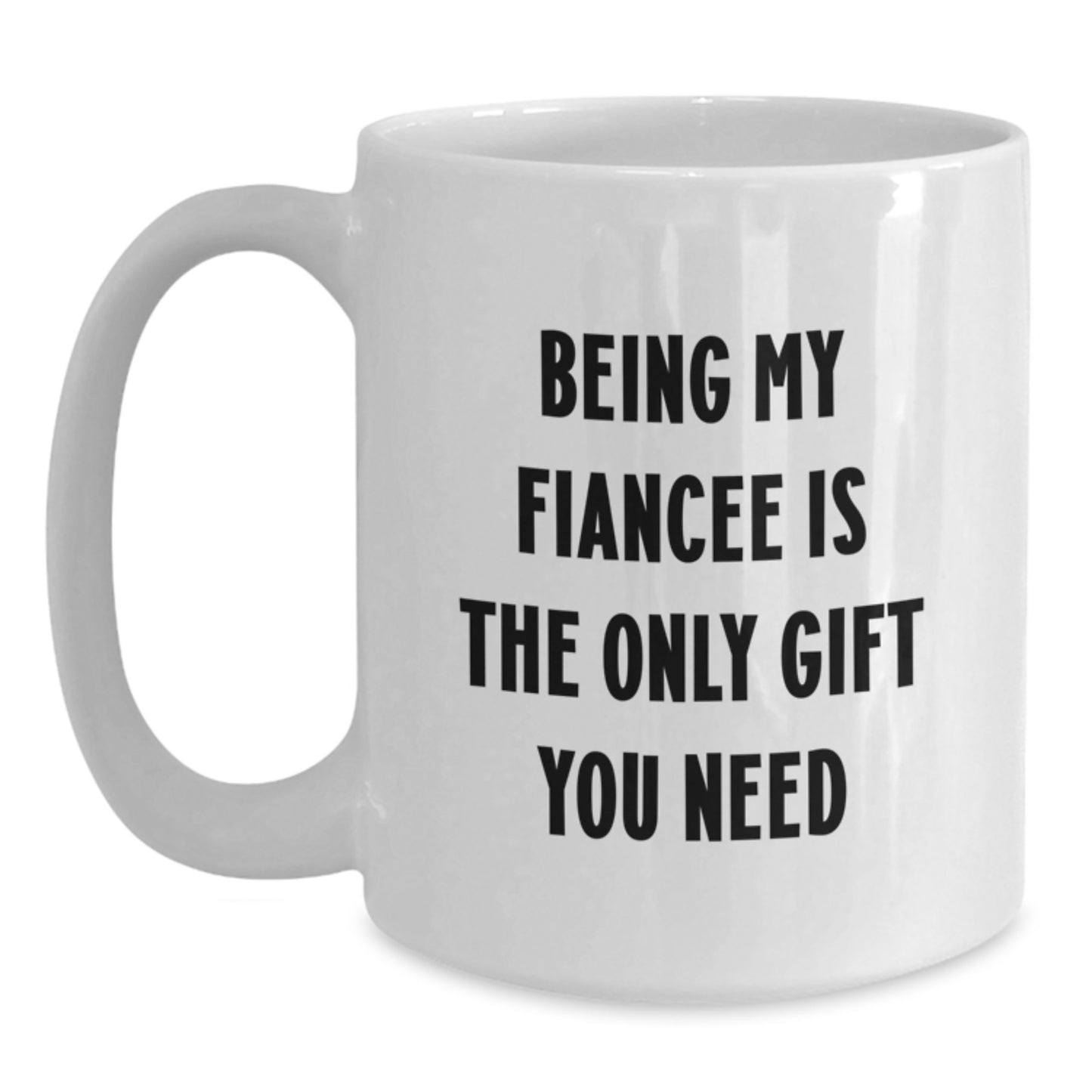 Funny Fiancee Gifts Ideas for Her - Being My Fiancee Is The Only Gift You Need White Coffee Mug - Main