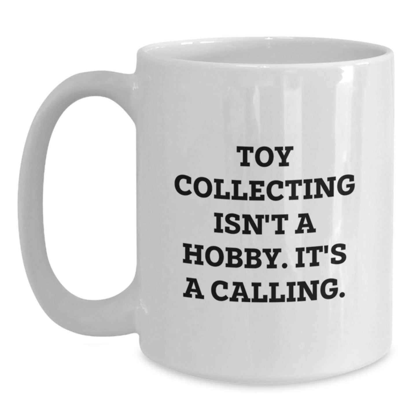 Funny Toy Collecting Gifts from Friends - 'Toy Collecting Isn't A Hobby' White Coffee Mug for Graduation, Women or Men - Main