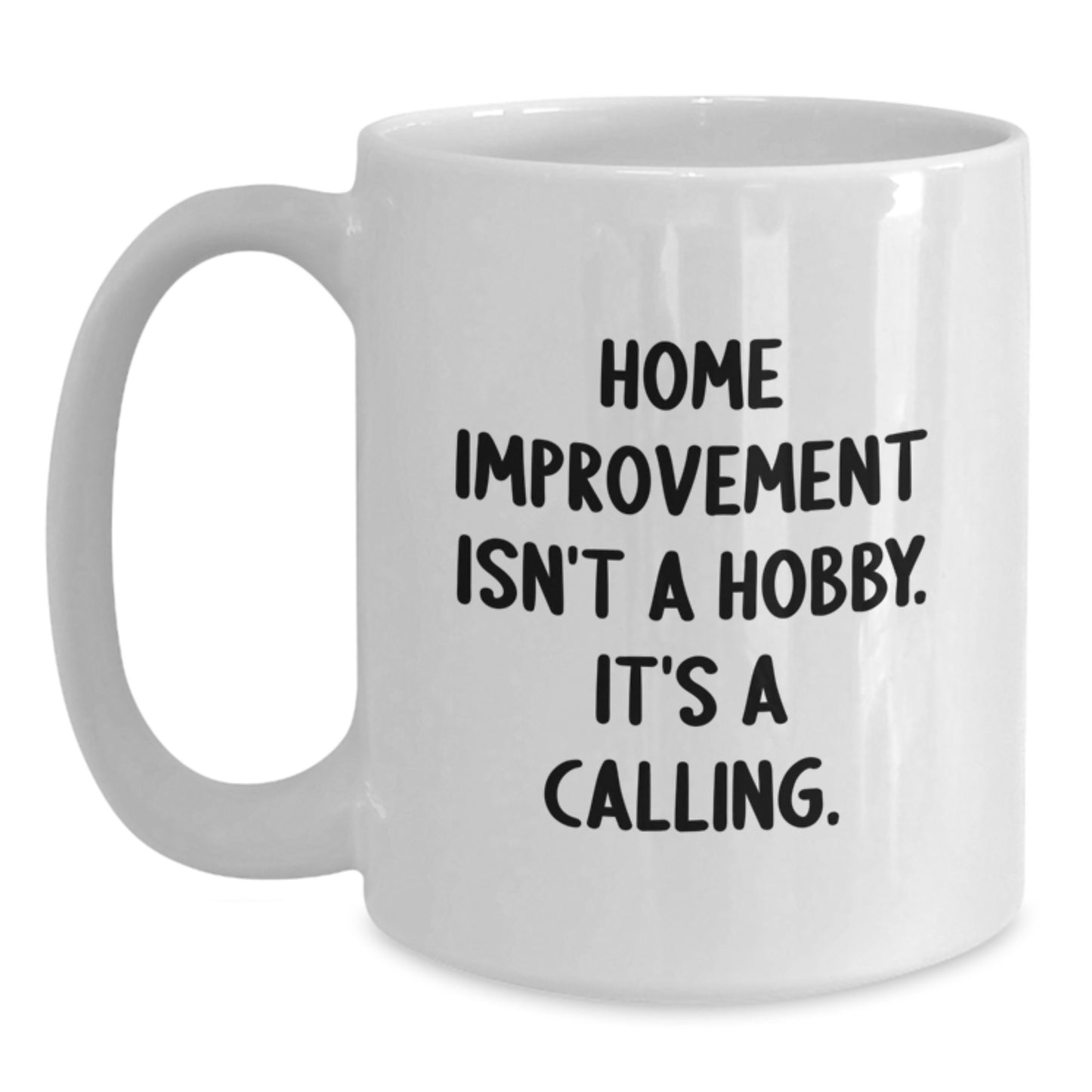 Home Improvement Enthusiast Gifts from Family, White Coffee Mug for Graduation Unique Ideas, Funny Quote Home Isn't A Hobby Its A Calling - Main