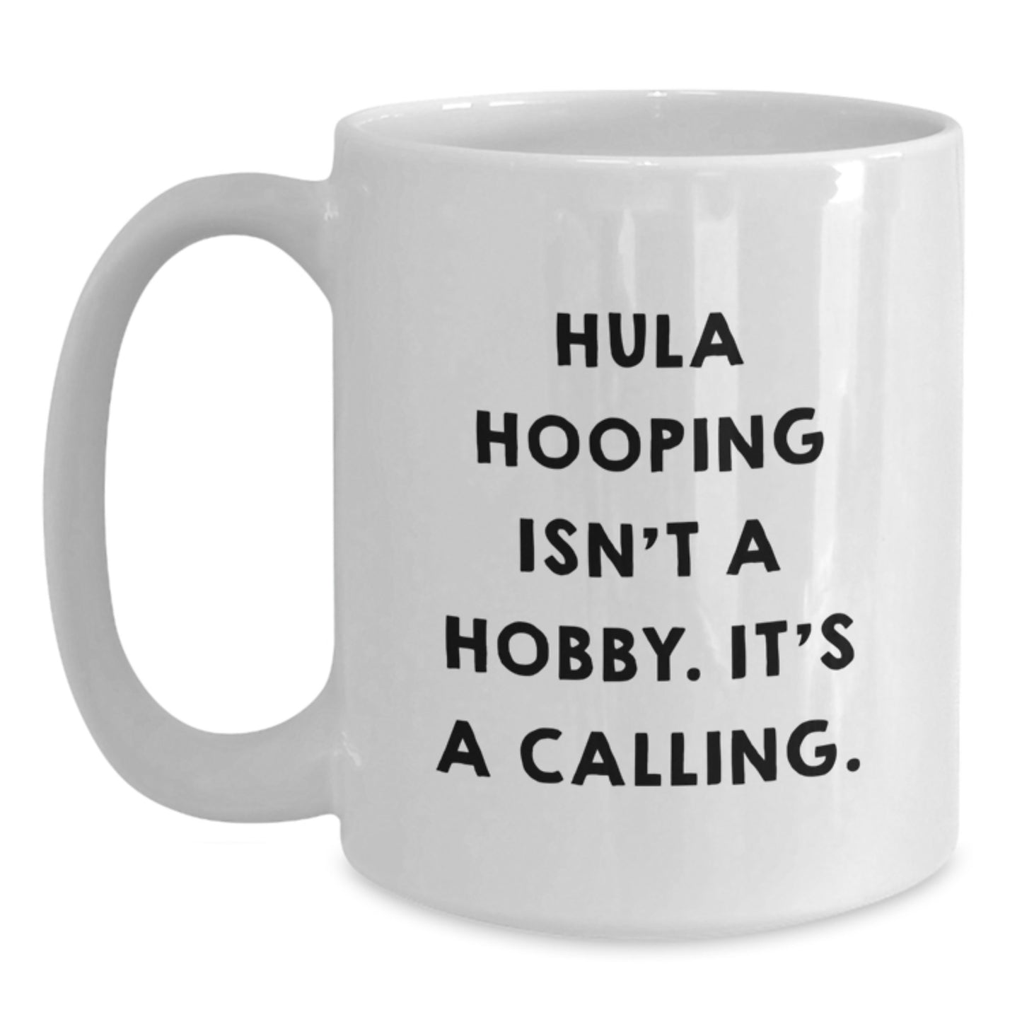 Funny Hula Hooping Gifts from Friends for Hula Hooping Enthusiast White Coffee Mug, Hula Hooping Isn't A Hobby. It's A Calling. - Unique Graduation Unique Gifts from Family to Hula Hooping Lover - Main