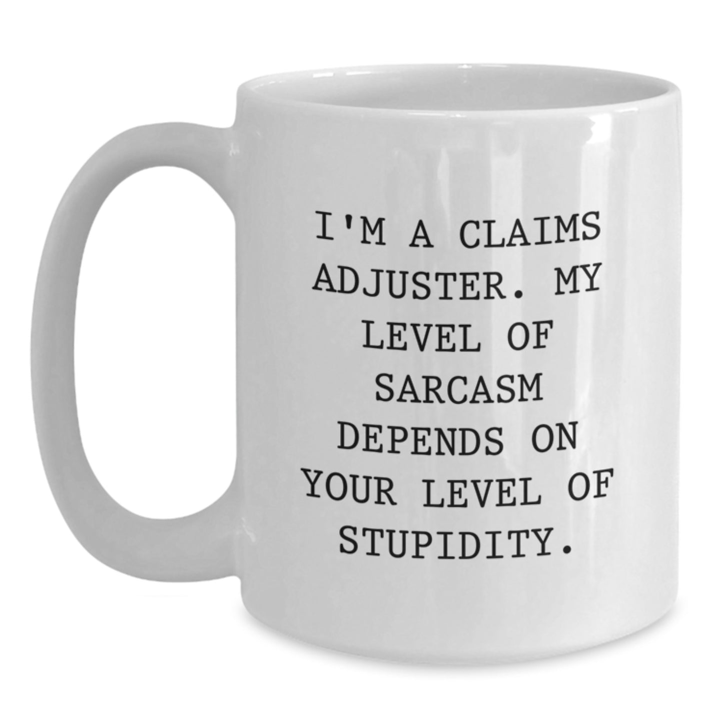 Funny Claims Adjuster Mug Gifts for Men, Women, and Friends from Coworkers on Christmas, White Coffee Mug with 'I'm A Claims Adjuster. My Level Of Sarcasm Depends On Your Level Of Stupidity.' Quote - Main