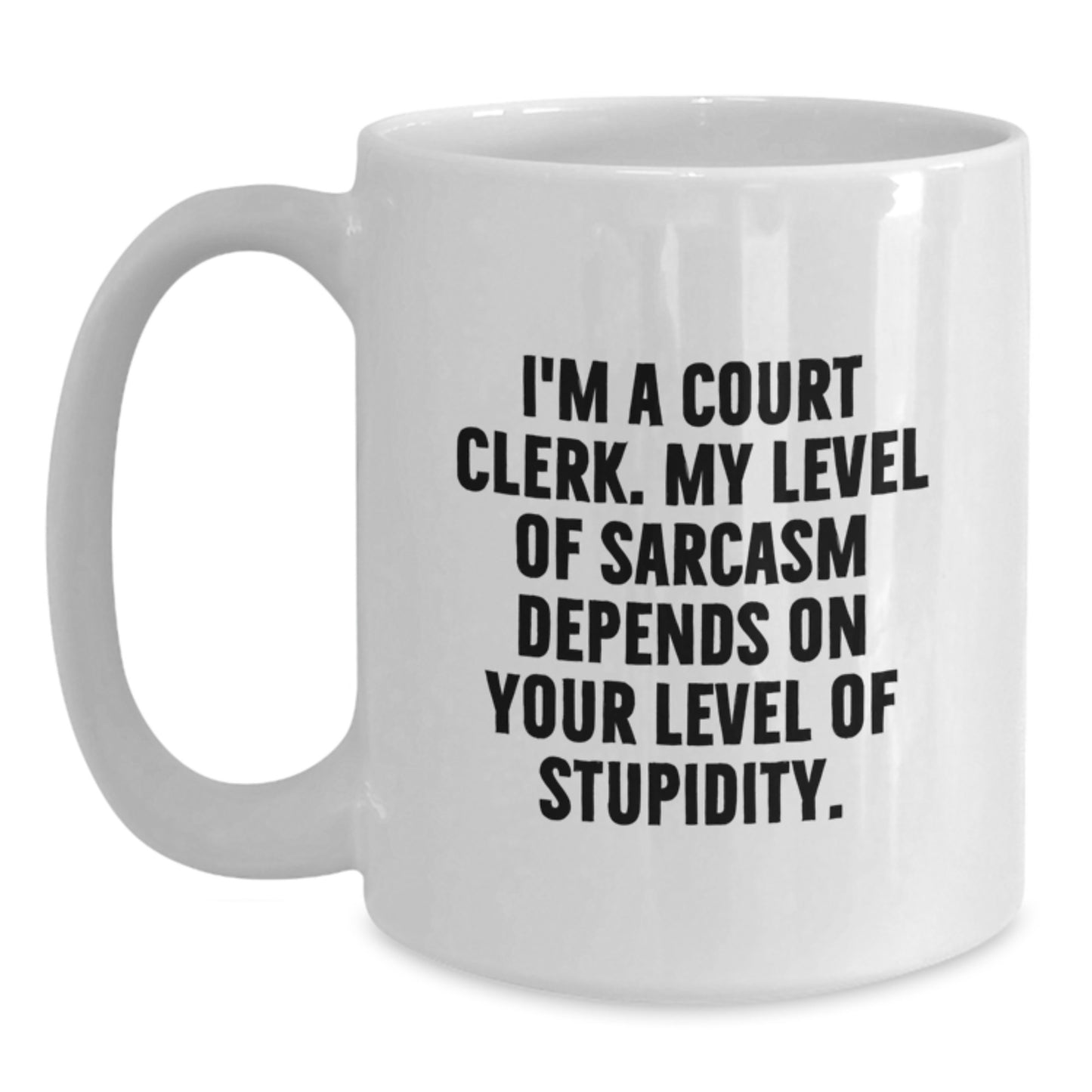 Funny Court Clerk Gift, 'I'm A Court Clerk. My Level Of Sarcasm Depends On Your Level Of Stupidity.' White Coffee Mug for Court Clerk, Gifts from Friends, Coworkers or Family - Main