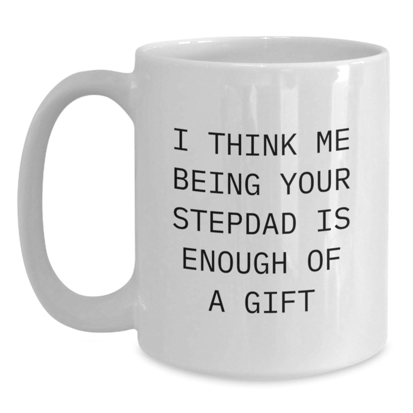 Funny Stepdad Gifts from Men, Gifts for Stepdad on Graduation Day - White Coffee Mug - 'I Think Me Being Your Stepdad Is Enough Of A Gift' - Main