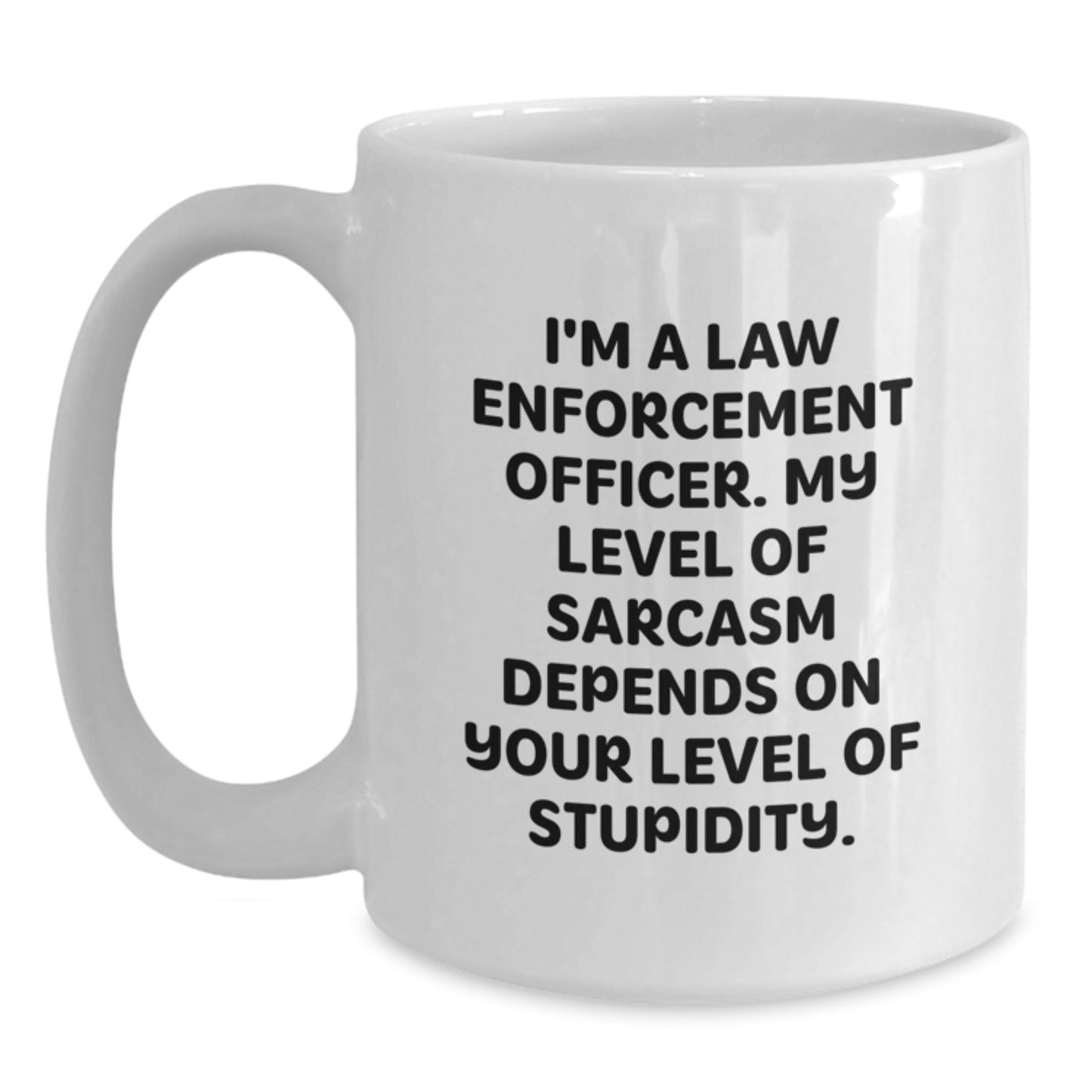 Funny Law Enforcement Officer Gifts from Men to Law Enforcement Officer Friends and Family - White Coffee Mug - My Level Of Sarcasm Depends On Your Level Of Stupidity - Main