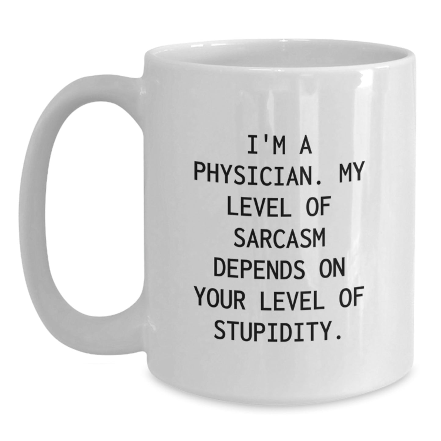 Funny Physician Graduation Gifts from Friends - White Coffee Mug with 'I'm A Physician, My Level Of Sarcasm Depends On Your Level Of Stupidity' - Main