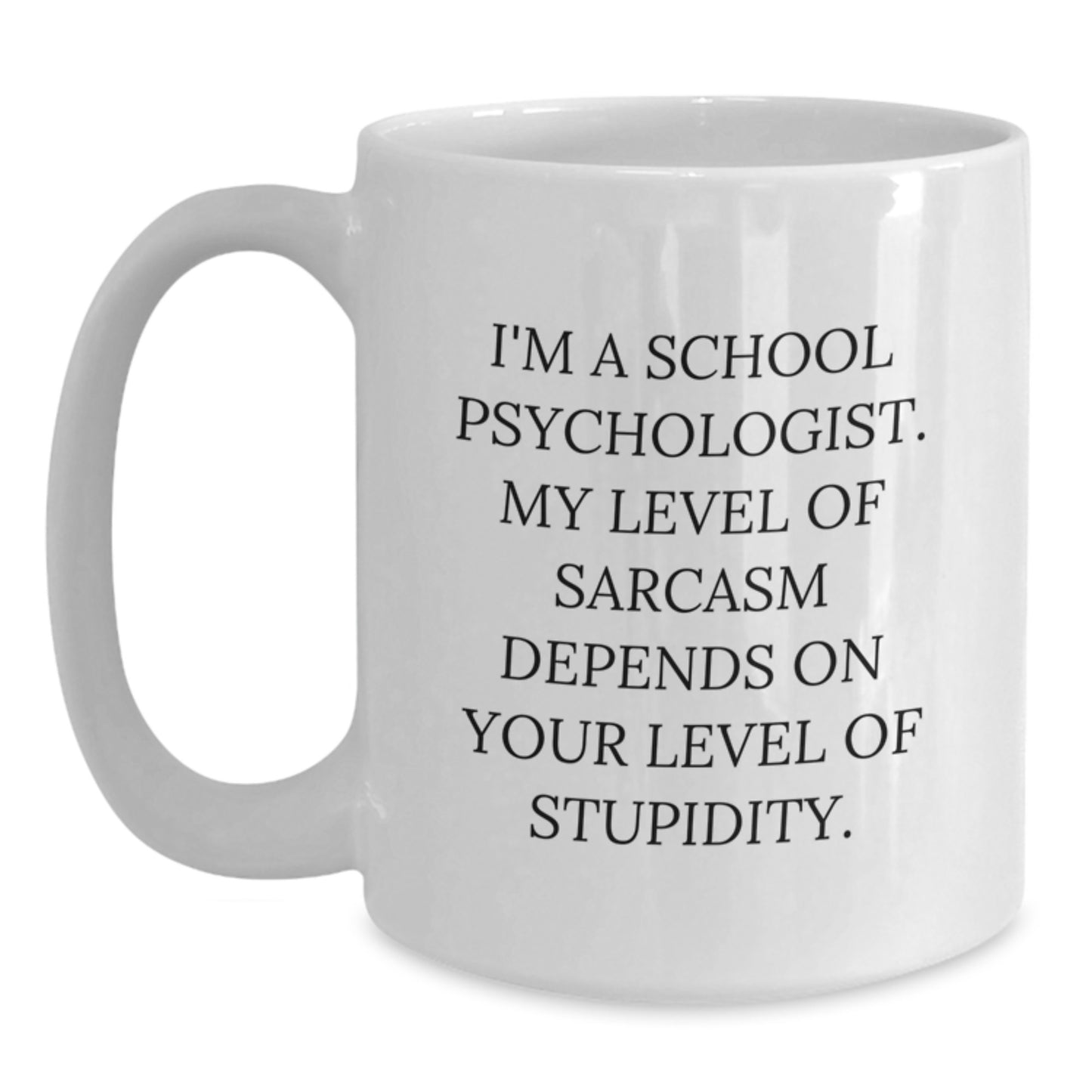 Funny School Psychologist White Coffee Mug Gifts for School Psychologist Friends and Coworkers - 'I'm A School Psychologist. My Level Of Sarcasm Depends On Your Level Of Stupidity.' - Main