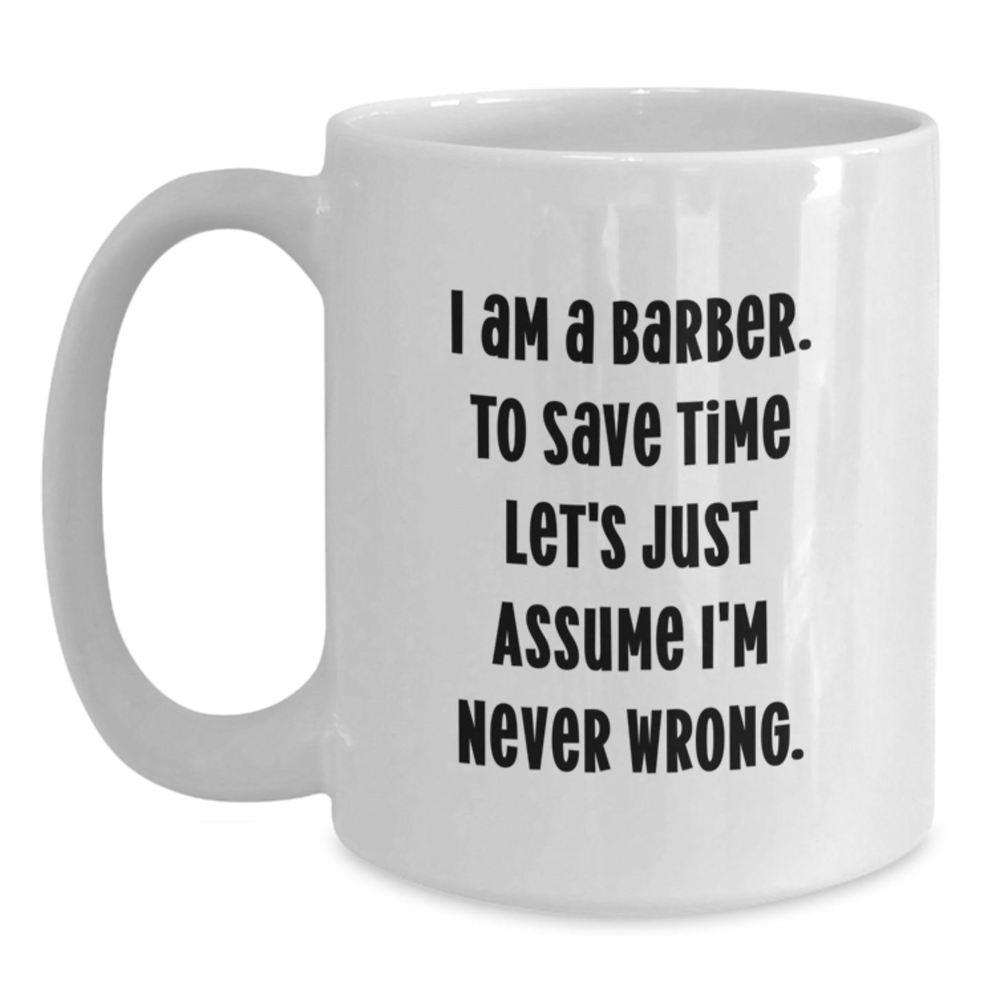 Funny Barber Gifts for Men White Coffee Mug I Am A Barber To Save Time Let's Just Assume I'm Never Wrong - Main