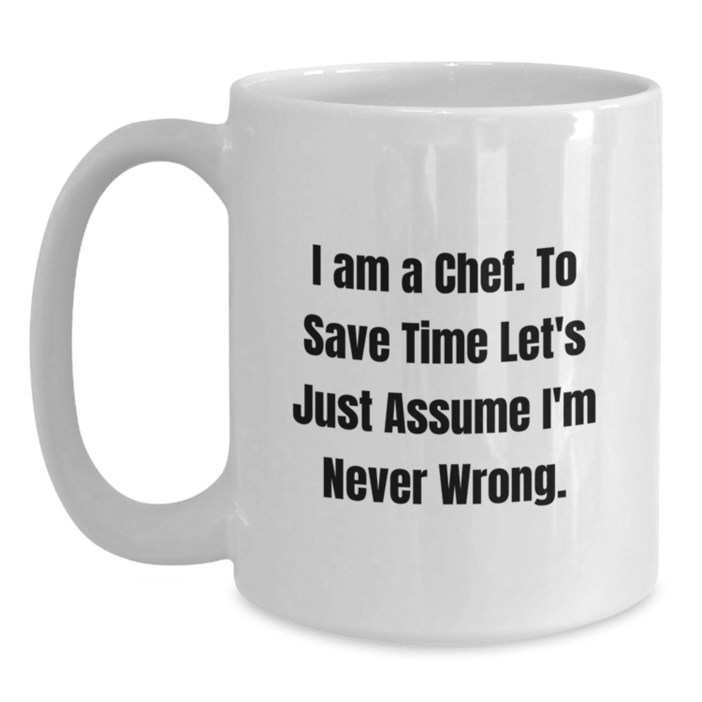 Funny Chef Gifts from Family for Graduation Unique White Coffee Mug I Am A Chef To Save Time Lets Just Assume Im Never Wrong - Main
