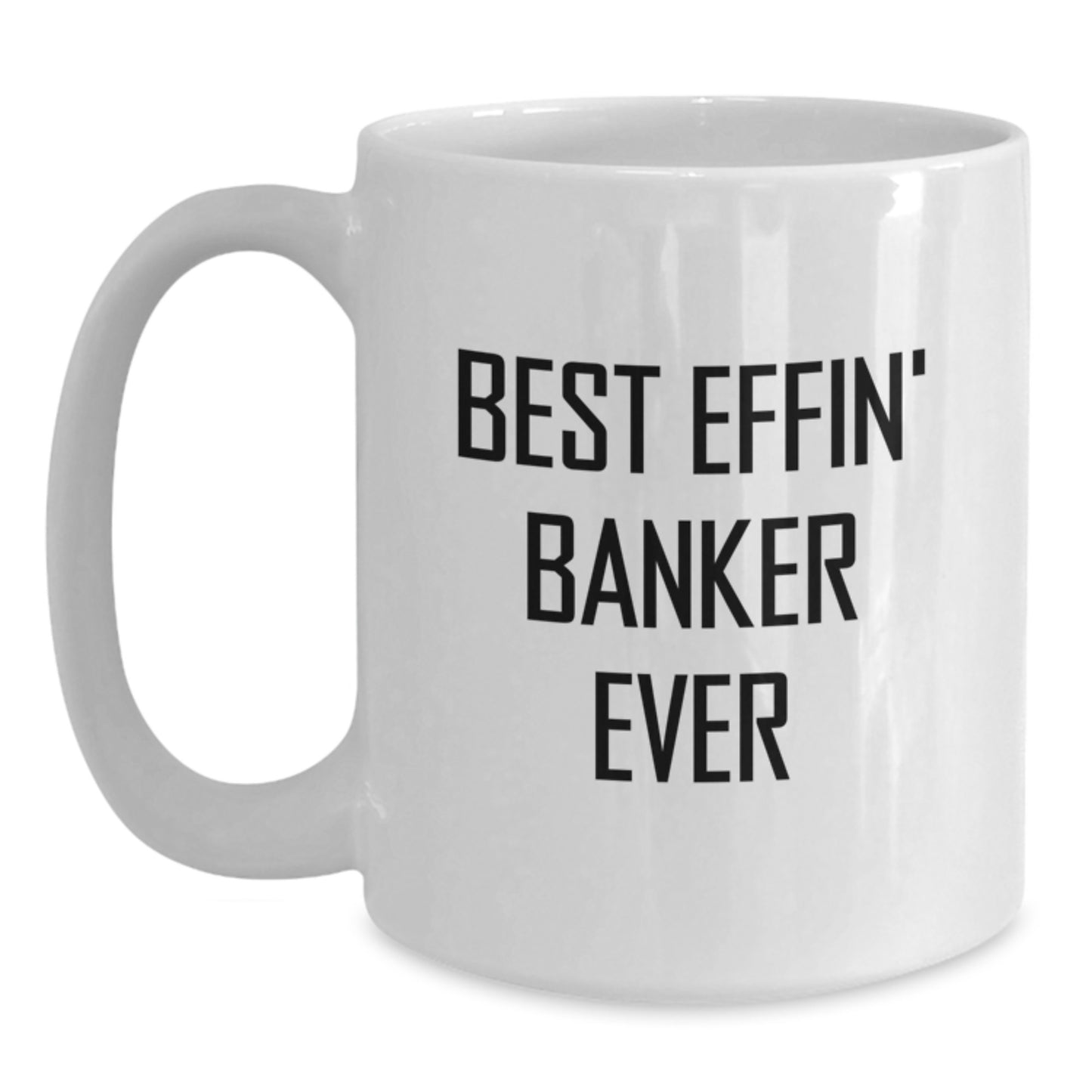 Funny Banker Gifts, Best Effin' Banker Ever Quote White Coffee Mug, Gifts for Bankers from Friends and Family - Graduation Unique Gifts - Main