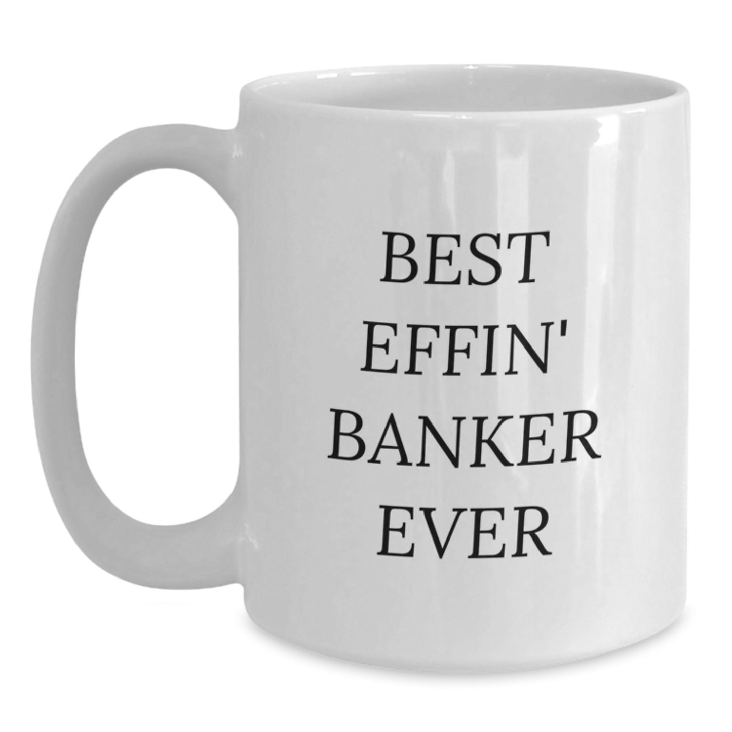 Funny Banker Gifts from Friends - Best Effin' Banker Ever Quote on White Coffee Mug for Graduation Unique Gifts - Main