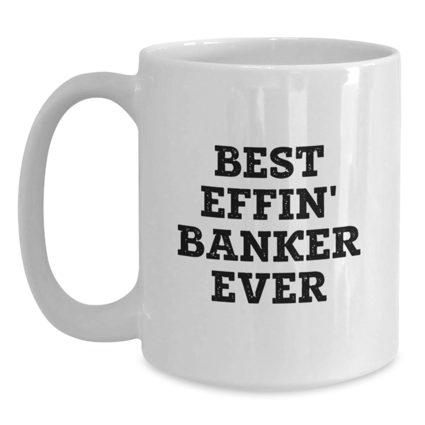 Funny Banker Gifts for Men - Best Effin' Banker Ever White Coffee Mug for Graduation Unique Gifts from Friends and Family - Main