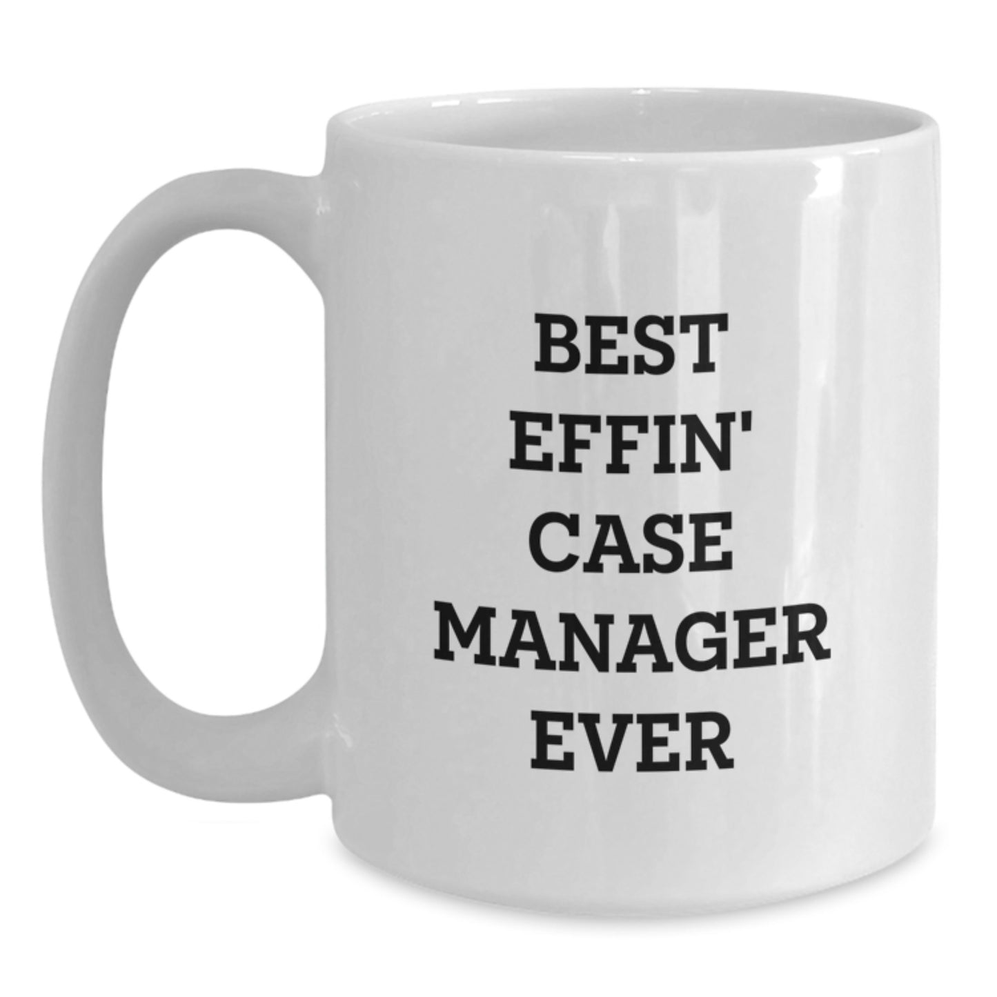 Gifts for Case Manager - Funny White Coffee Mug - Best Effin' Case Manager Ever Quote - White Ceramic Mug for Graduation Unique Gifts from Family - Main