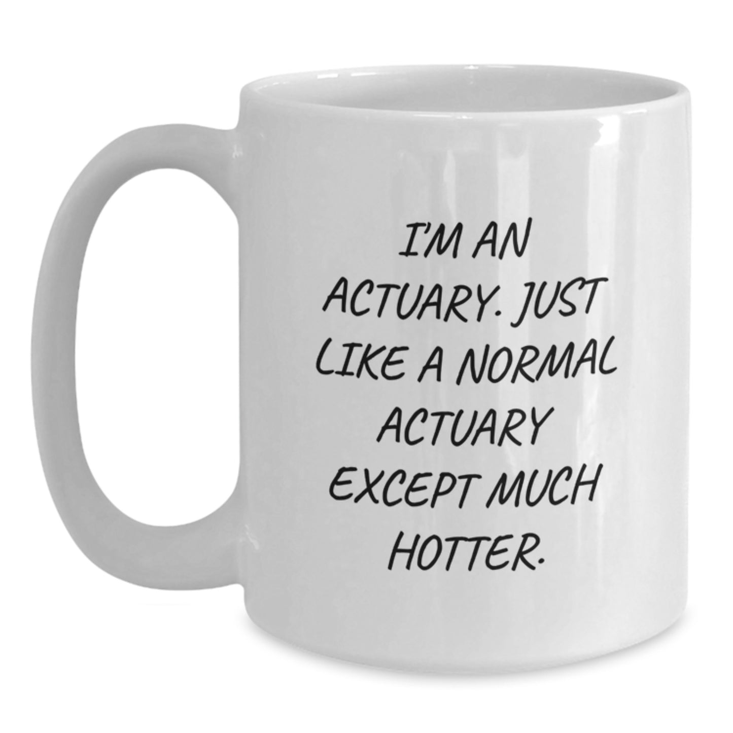 Funny Actuary Gifts, Unique White Coffee Mugs for Actuaries, 'I'm An Actuary. Just Like A Normal Actuary Except Much Hotter.', Gifts for Actuaries - Main