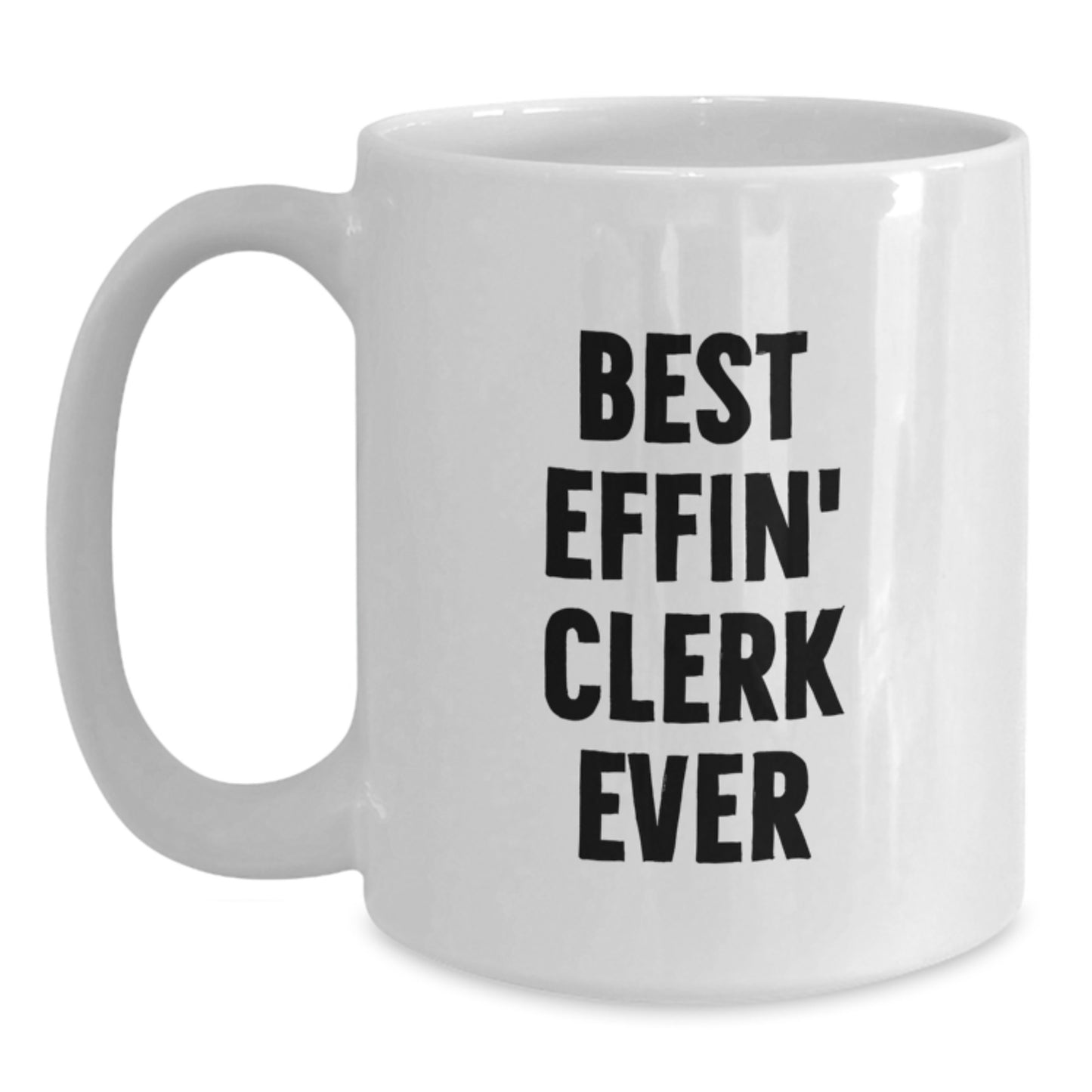 Funny Clerk Quotes White Coffee Mug, Gifts for the Best Effin' Clerk Ever, Unique Birthday Unique Gifts from Friends, Family, or Coworkers - Main