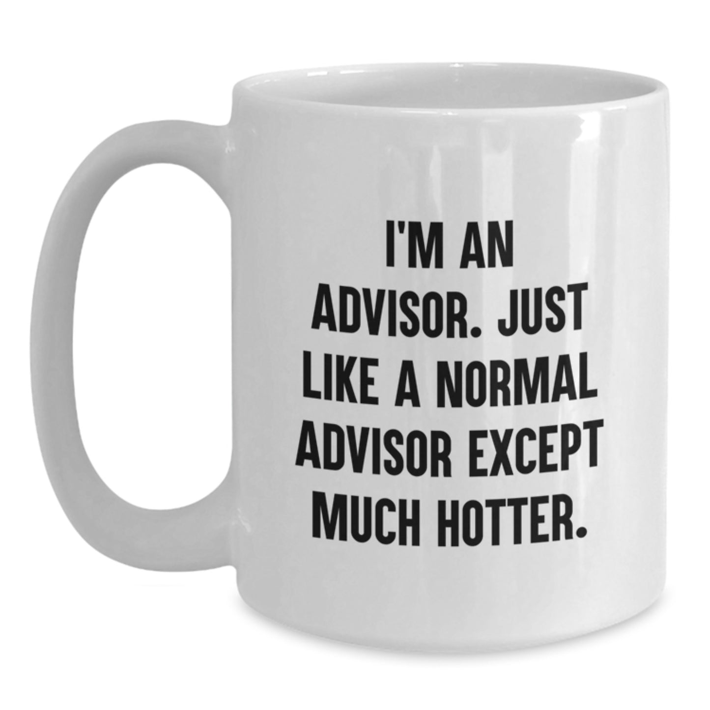 Funny Gifts from Men for Advisors - I'm An Advisor. Just Like A Normal Advisor Except Much Hotter. - White Coffee Mug for Mother's Day - Main