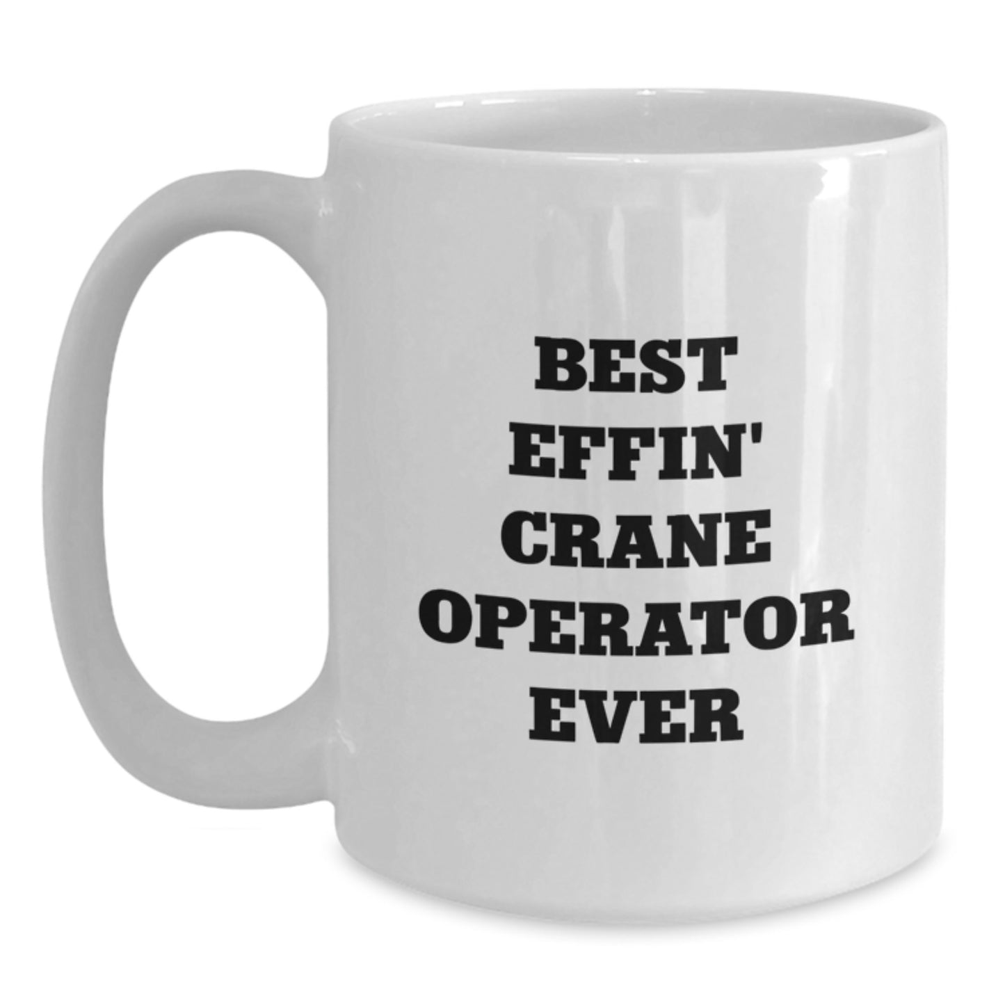 Funny Crane Operator Gifts for Men, White Coffee Mug, Best Effin' Crane Operator Ever Quote, Graduation Unique Gifts from Family - Main
