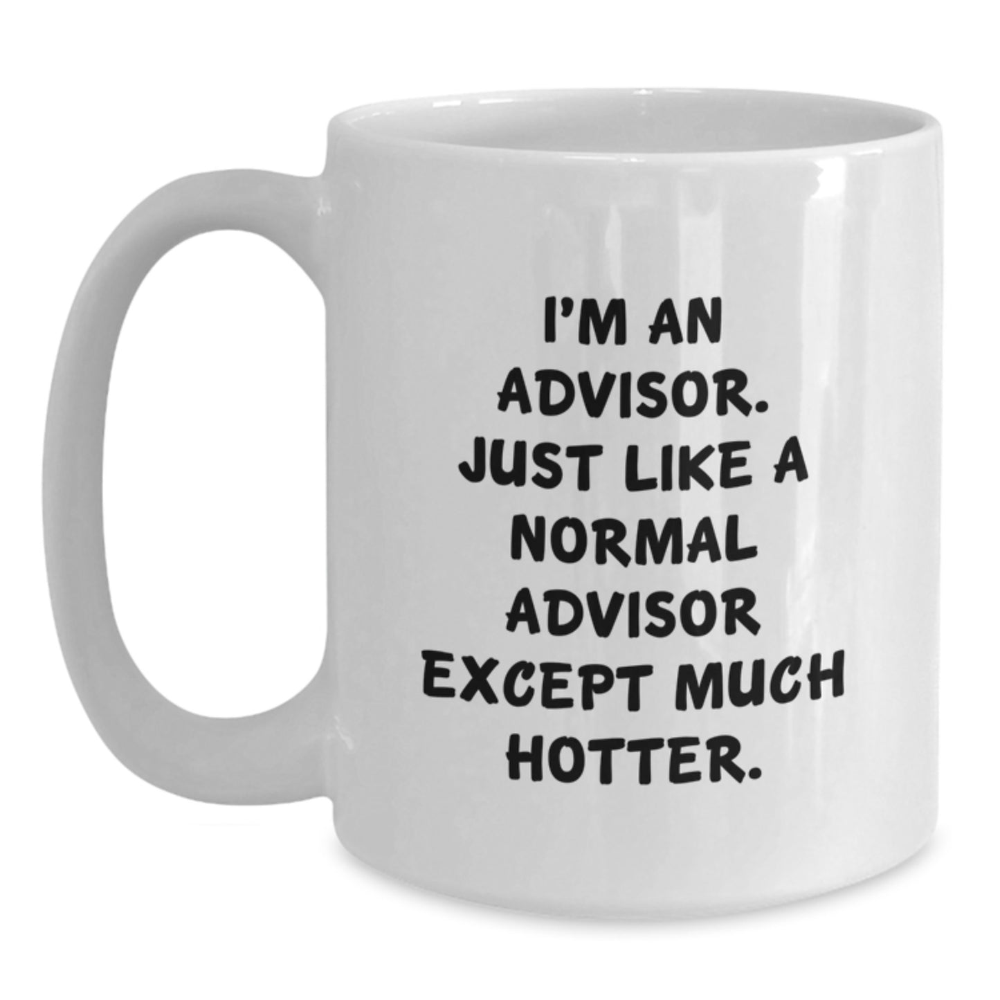 Funny Advisor Gifts from Men to Women White Coffee Mug - I'm An Advisor Just Like A Normal Advisor Except Much Hotter Gifts for Advisor Friends Family - Main