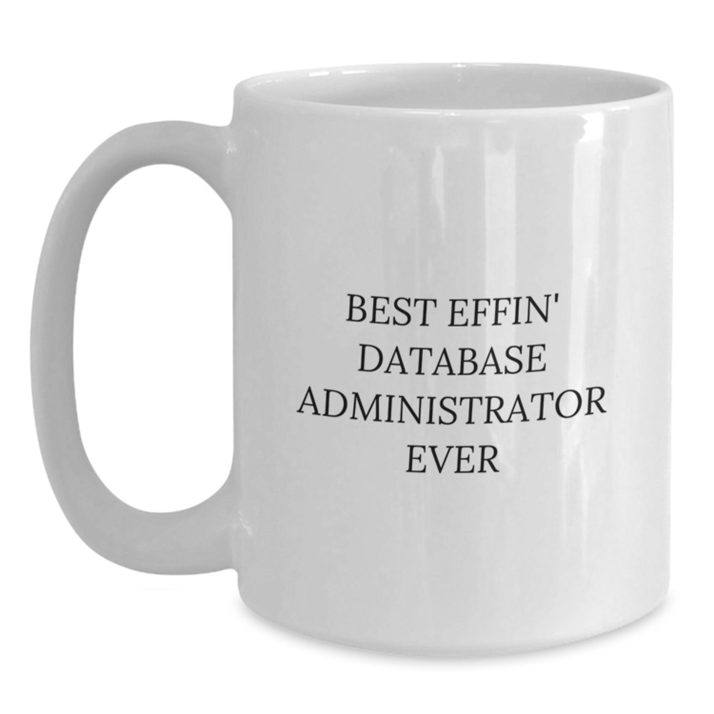 Funny White Coffee Mug for Database Administrator Graduation - Gifts from Friends to Best Effin' Database Administrator Ever - Unique Gift for Database Administrator - Main