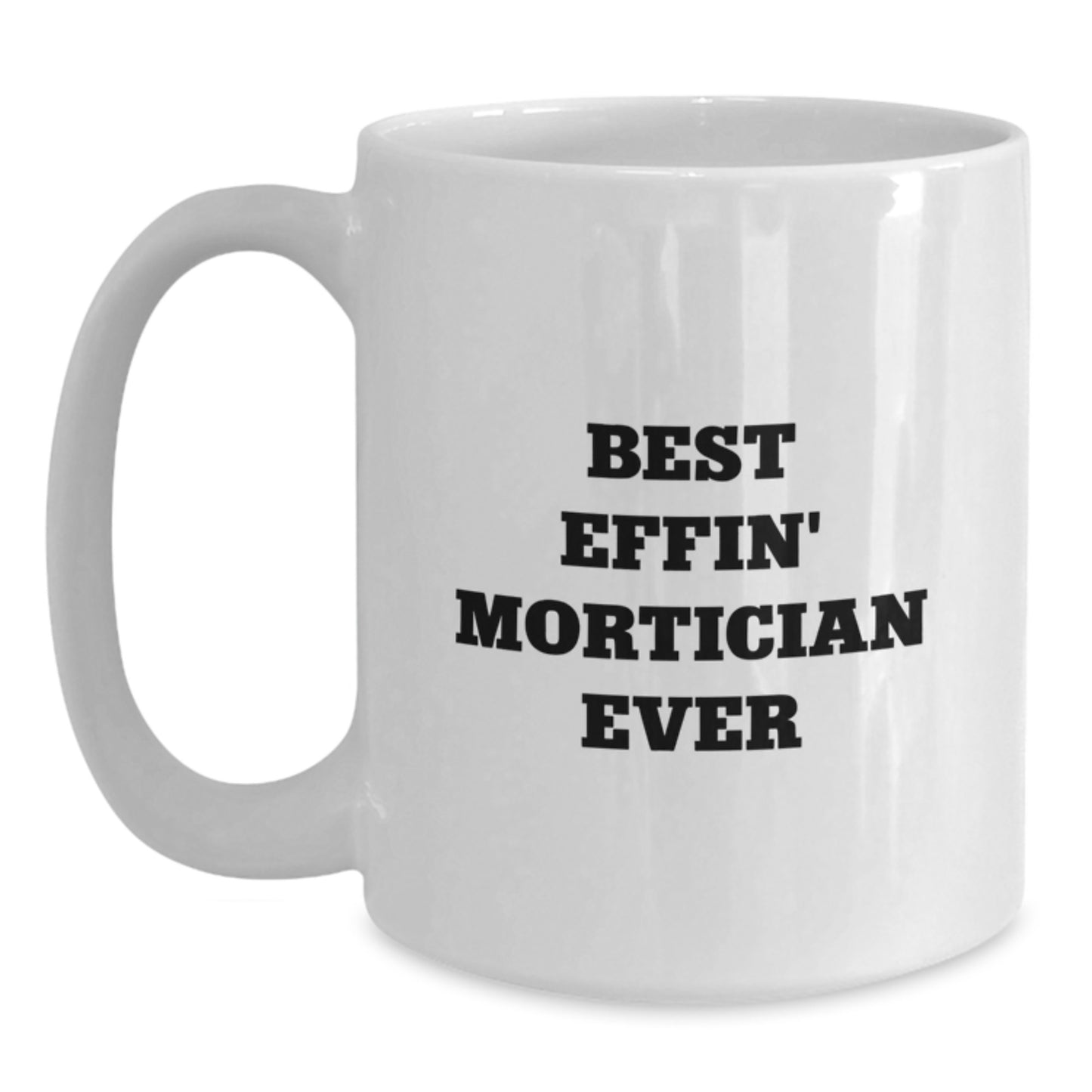 Mortician White Mug for Him Graduation Gift Best Effin' Mortician Ever - Main