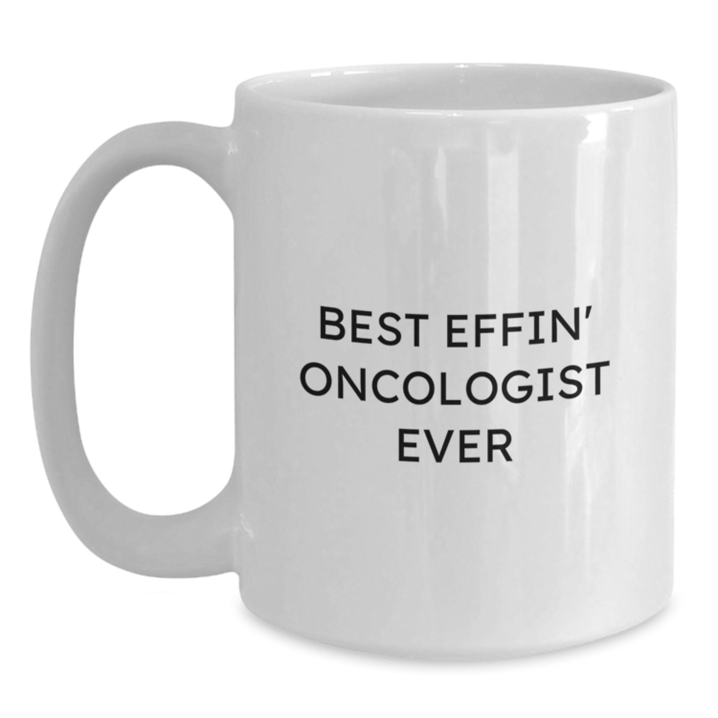 Funny Oncologist Gifts - 'Best Effin' Oncologist Ever' White Coffee Mug, Birthday Unique Gifts from Friends to Oncologist - Main