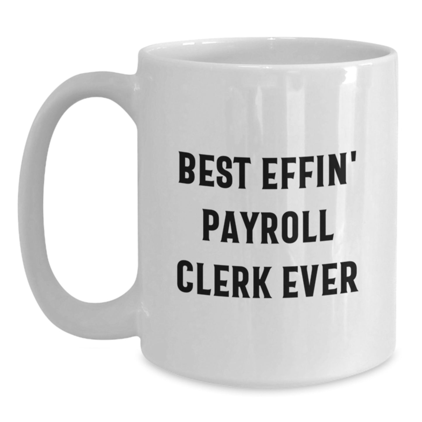 Funny Payroll Clerk Gifts from Friends - Best Effin' Payroll Clerk Ever White Coffee Mug for Graduation Unique Gifts - Main