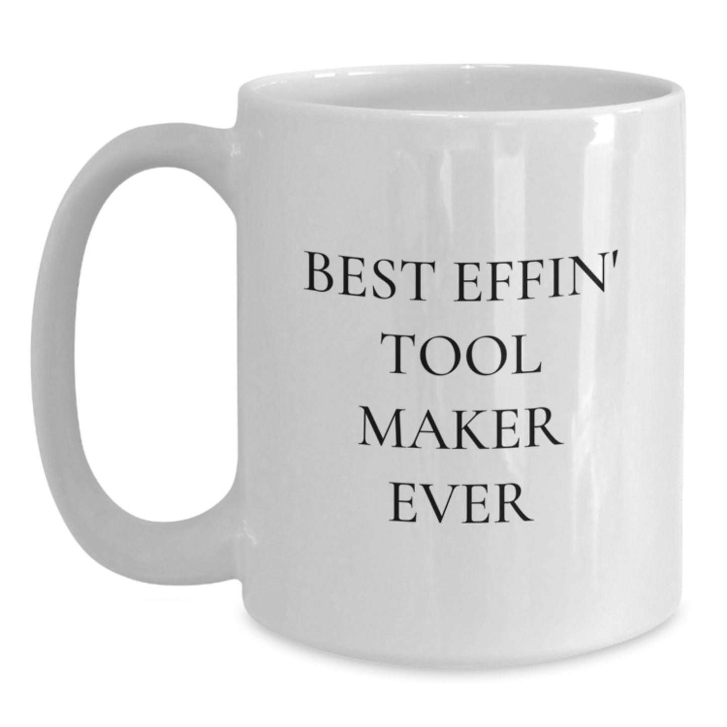 Funny Tool Maker Gifts for Him, Unique White Coffee Mug for Graduation, 'Best Effin' Tool Maker Ever' Quote - Main
