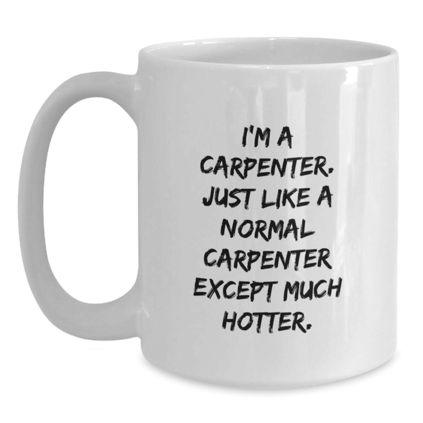 Funny Carpenter Gifts for Men - Christmas Unique White Coffee Mugs, 'I'm A Carpenter. Just Like A Normal Carpenter ExceptMuch Hotter.' - Main