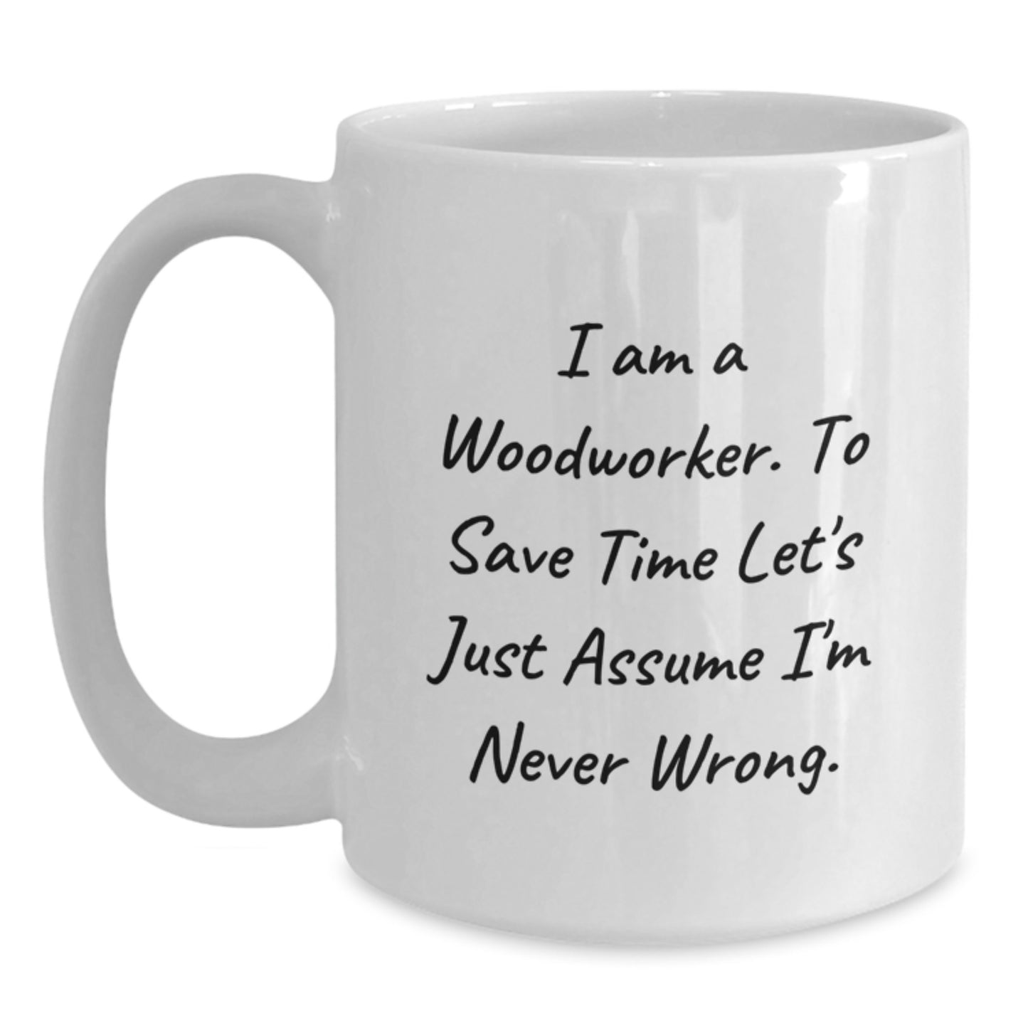 Woodworker Mug – Birthday Gift To Save Time Let's Assume I'm Never - Main