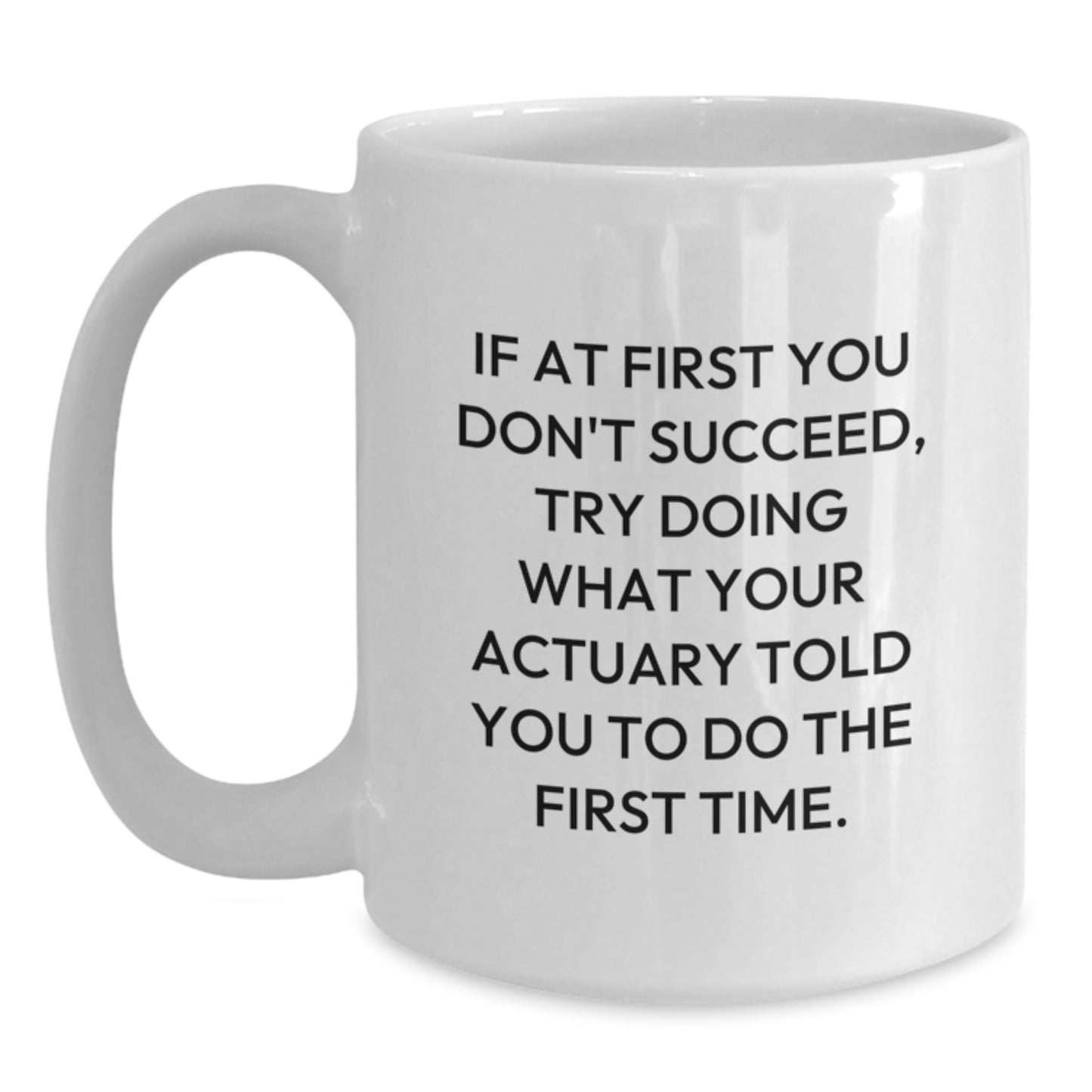 Actuary Gifts Funny Quote White Coffee Mug for Graduation Unique Gifts from Friends to Actuary, 11oz or 15oz Capacity, Ceramic, Microwave, and Dishwasher Safe - Main