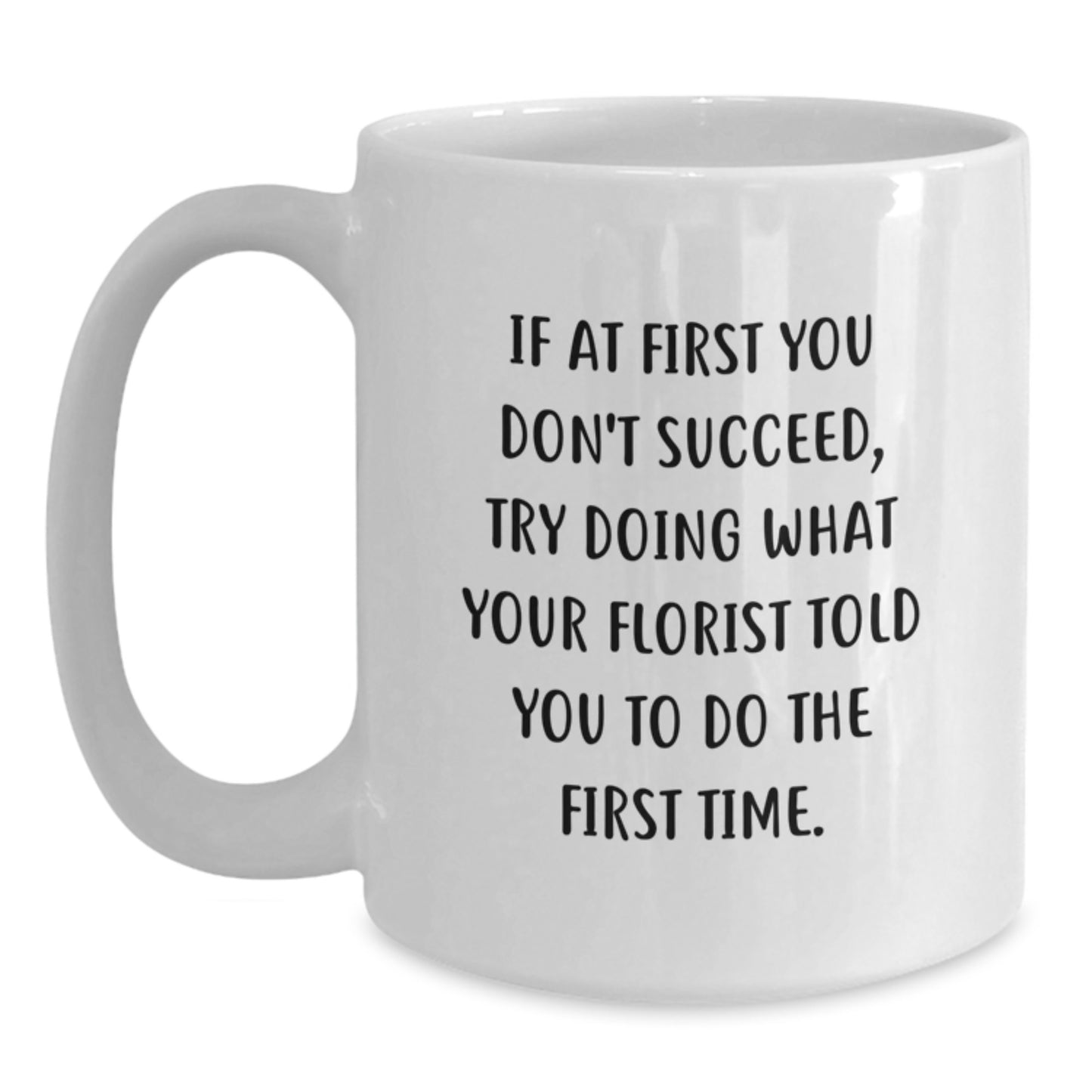 Funny Florist Gifts from Friends for Graduation, White Coffee Mug with Inspirational Quote, 11oz or 15oz Capacity, Ceramic, Microwave, and Dishwasher Safe - Main