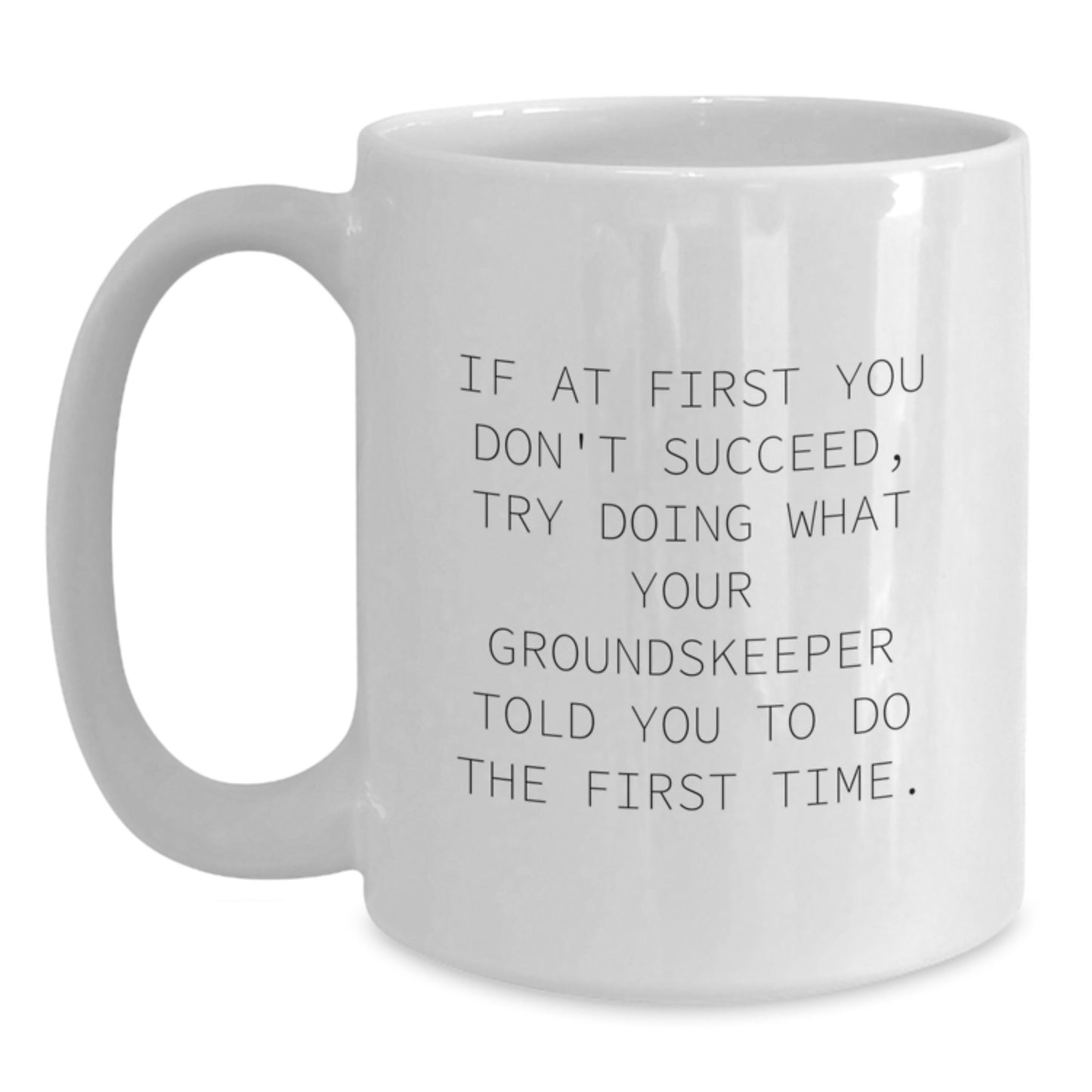 Funny groundskeeper Gifts, If At First You Don't Succeed, Try Doing What Your groundskeeper Told You To Do The First Time., White Coffee Mug for Birthday, Gifts from Friends to groundskeeper - Main