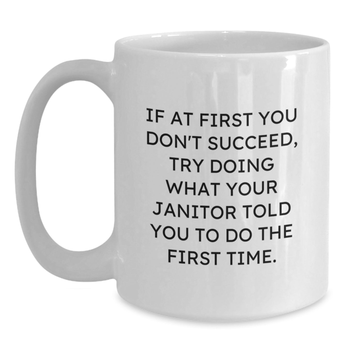 Funny Janitor Gifts for Men from Coworkers on Christmas Morning - White Coffee Mug with 'If At First You Don't Succeed, Try Doing What Your Janitor Told You To Do The First Time.' - Main